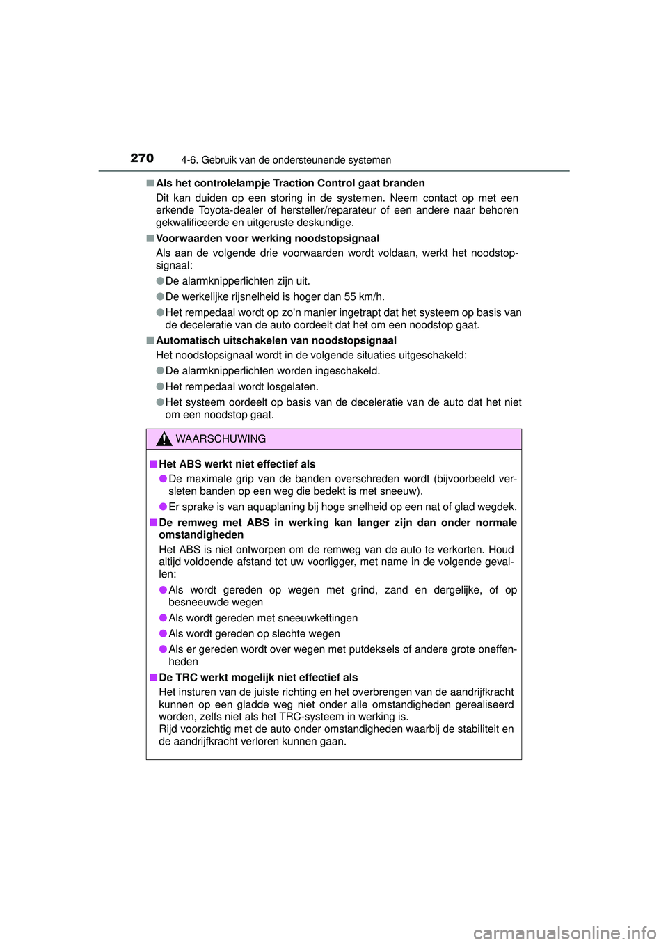 TOYOTA YARIS HATCHBACK 2016 Instructieboekje (in Dutch) 2704-6. Gebruik van de ondersteunende systemen
YARIS_F_OM_Europe_OM52G66E■
Als het controlelampje Traction Control gaat branden
Dit kan duiden op een storing in de systemen. Neem contact op met een
TOYOTA YARIS HATCHBACK 2016 Instructieboekje (in Dutch) 2704-6. Gebruik van de ondersteunende systemen
YARIS_F_OM_Europe_OM52G66E■
Als het controlelampje Traction Control gaat branden
Dit kan duiden op een storing in de systemen. Neem contact op met een