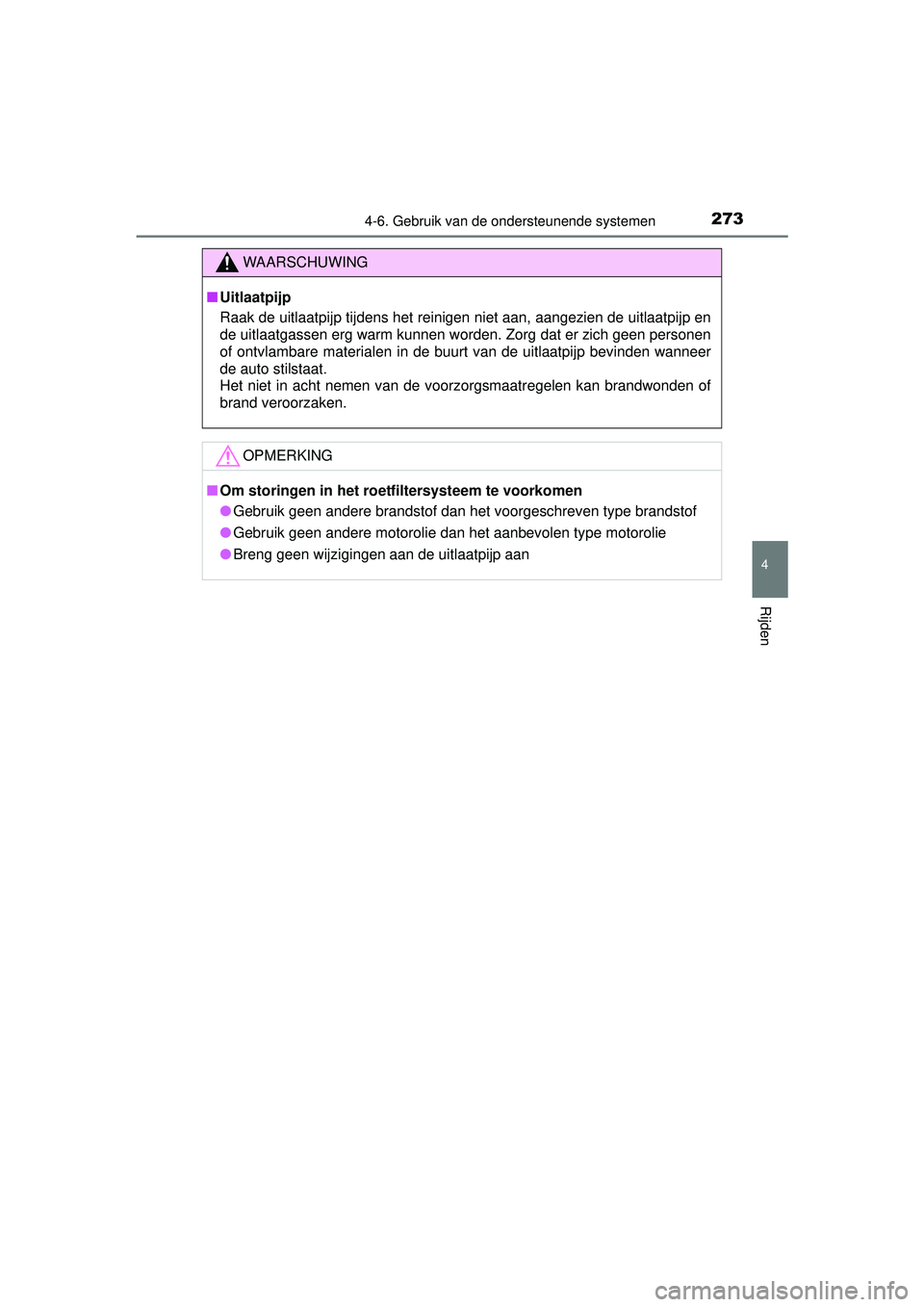 TOYOTA YARIS HATCHBACK 2016  Instructieboekje (in Dutch) 2734-6. Gebruik van de ondersteunende systemen
4
Rijden
YARIS_F_OM_Europe_OM52G66E
WAARSCHUWING
■Uitlaatpijp
Raak de uitlaatpijp tijdens het reinigen niet aan, aangezien de uitlaatpijp en
de uitlaat