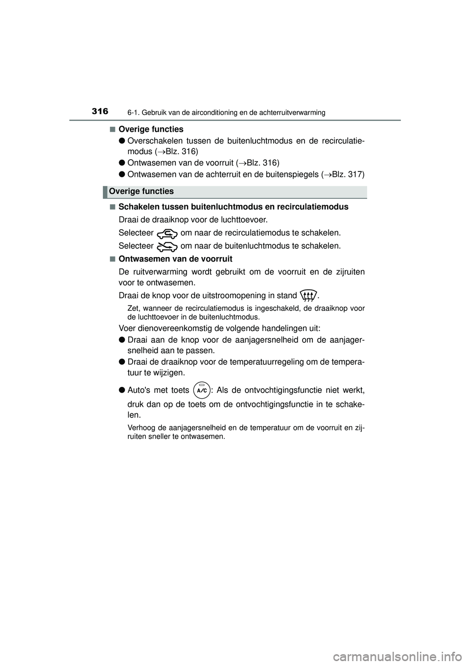 TOYOTA YARIS HATCHBACK 2016  Instructieboekje (in Dutch) 3166-1. Gebruik van de airconditioning en de achterruitverwarming
YARIS_F_OM_Europe_OM52G66E■
Overige functies
●
Overschakelen tussen de buitenlu chtmodus en de recirculatie-
modus ( Blz. 316)
