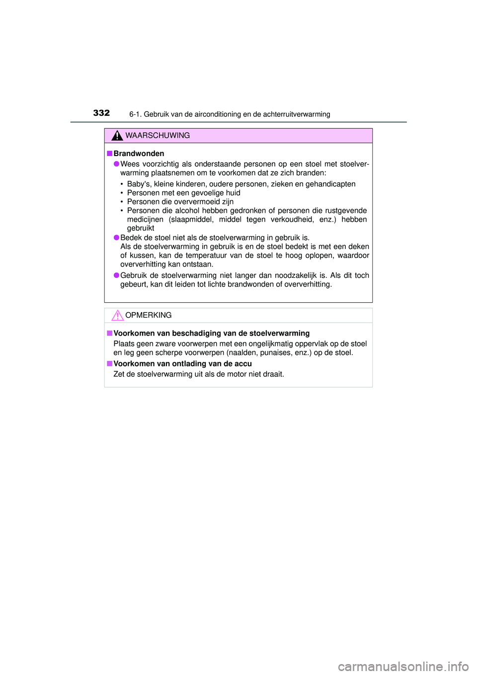 TOYOTA YARIS HATCHBACK 2016  Instructieboekje (in Dutch) 3326-1. Gebruik van de airconditioning en de achterruitverwarming
YARIS_F_OM_Europe_OM52G66E
WAARSCHUWING
■Brandwonden
● Wees voorzichtig als onderstaande personen op een stoel met stoelver-
warmi