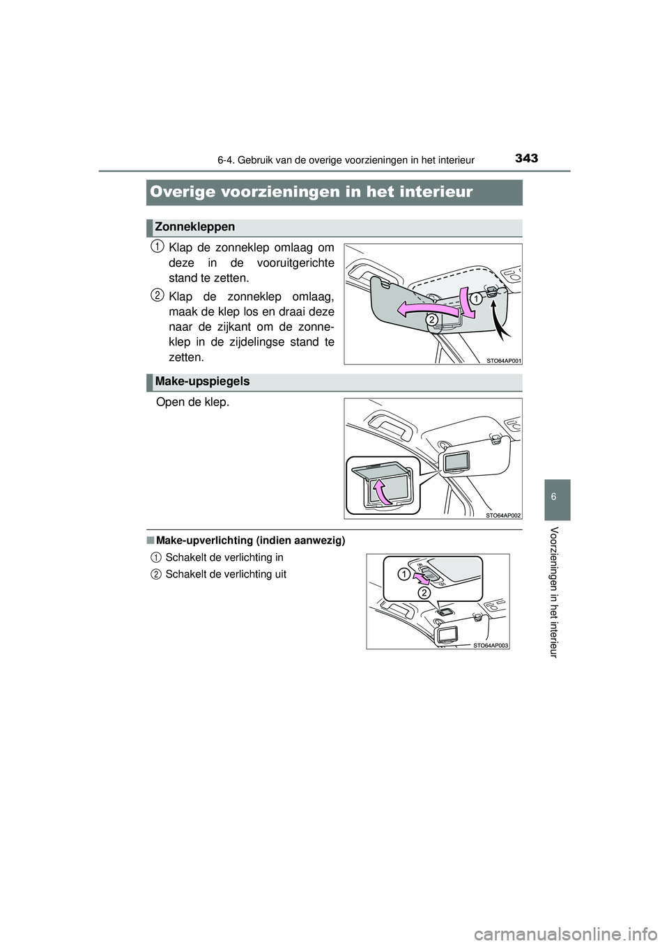 TOYOTA YARIS HATCHBACK 2016  Instructieboekje (in Dutch) 3436-4. Gebruik van de overige voorzieningen in het interieur
6
Voorzieningen in het interieur
YARIS_F_OM_Europe_OM52G66E
Overige voorzieningen in het interieur
Klap de zonneklep omlaag om
deze in de 