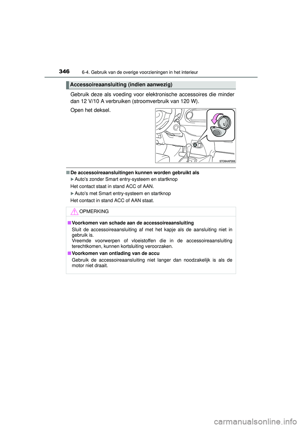 TOYOTA YARIS HATCHBACK 2016  Instructieboekje (in Dutch) 3466-4. Gebruik van de overige voorzieningen in het interieur
YARIS_F_OM_Europe_OM52G66E
Gebruik deze als voeding voor elektronische accessoires die minder
dan 12 V/10 A verbruiken (stroomverbruik van