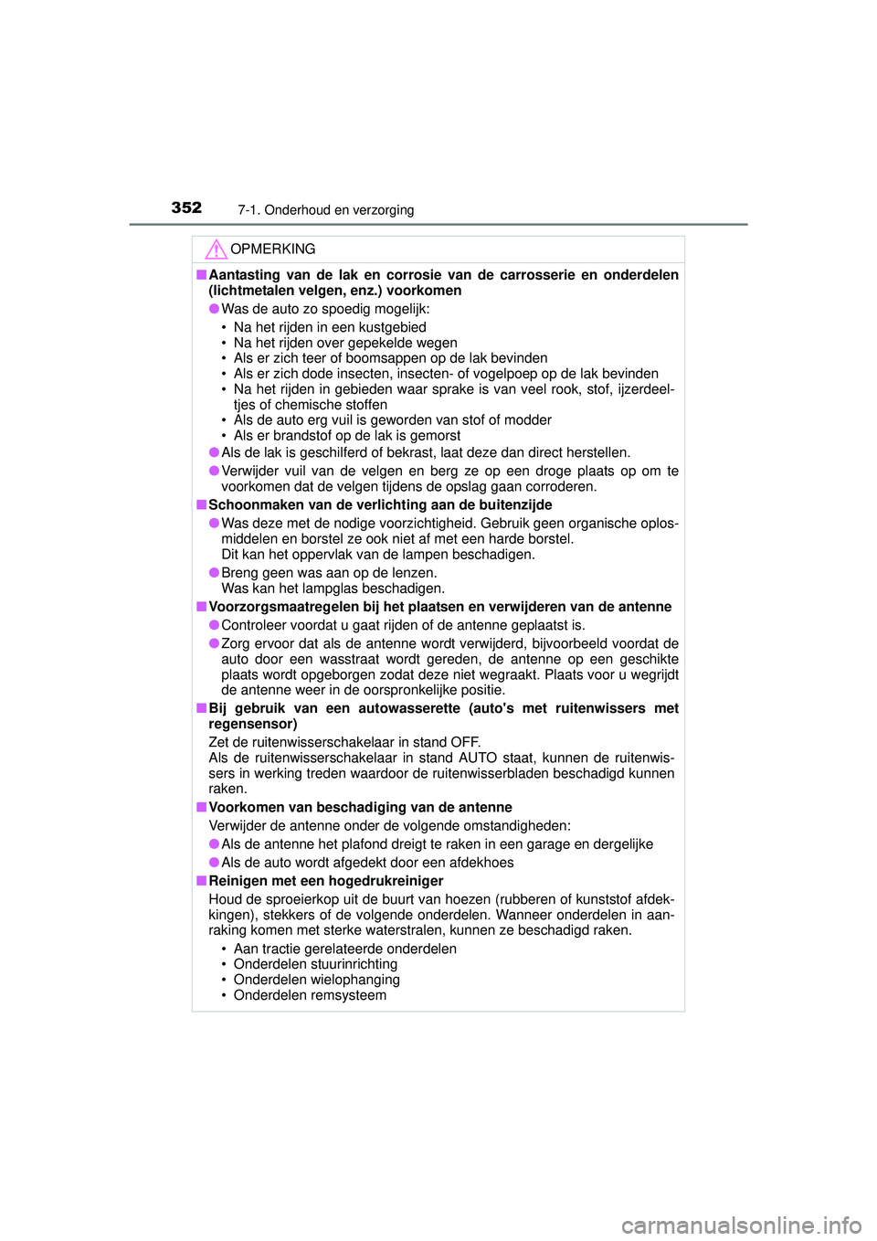 TOYOTA YARIS HATCHBACK 2016  Instructieboekje (in Dutch) 3527-1. Onderhoud en verzorging
YARIS_F_OM_Europe_OM52G66E
OPMERKING
■Aantasting van de lak en corrosie van de carrosserie en onderdelen
(lichtmetalen velgen, enz.) voorkomen
● Was de auto zo spoe