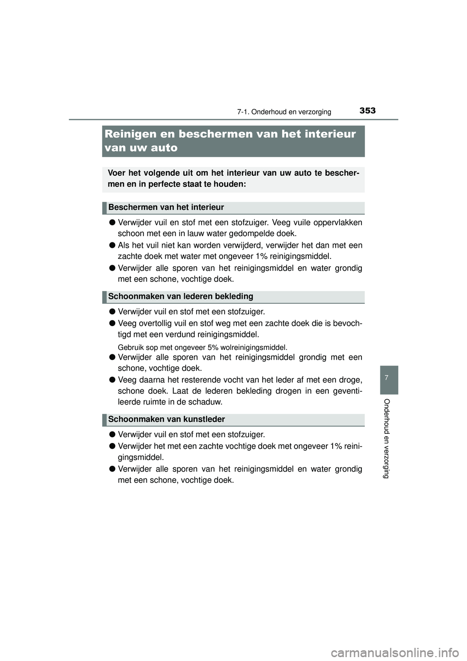 TOYOTA YARIS HATCHBACK 2016  Instructieboekje (in Dutch) 3537-1. Onderhoud en verzorging
7
Onderhoud en verzorging
YARIS_F_OM_Europe_OM52G66E
Reinigen en beschermen van het interieur 
van uw auto
● Verwijder vuil en stof met een stofzuiger. Veeg vuile opp