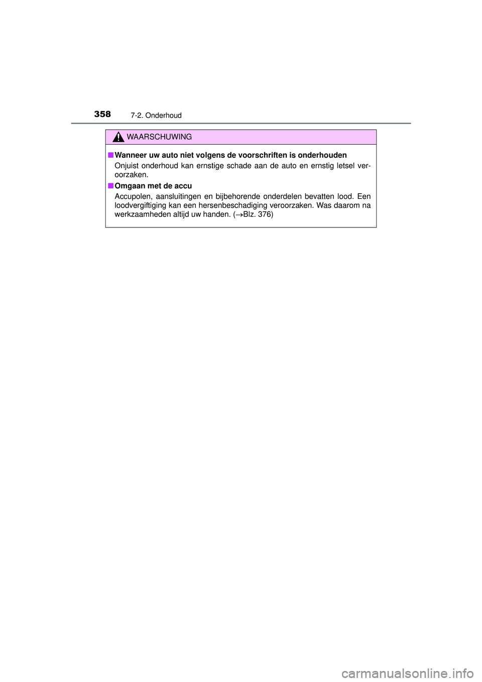 TOYOTA YARIS HATCHBACK 2016  Instructieboekje (in Dutch) 3587-2. Onderhoud
YARIS_F_OM_Europe_OM52G66E
WAARSCHUWING
■Wanneer uw auto niet volgens de voorschriften is onderhouden
Onjuist onderhoud kan ernstige schade aan de auto en ernstig letsel ver-
oorza
