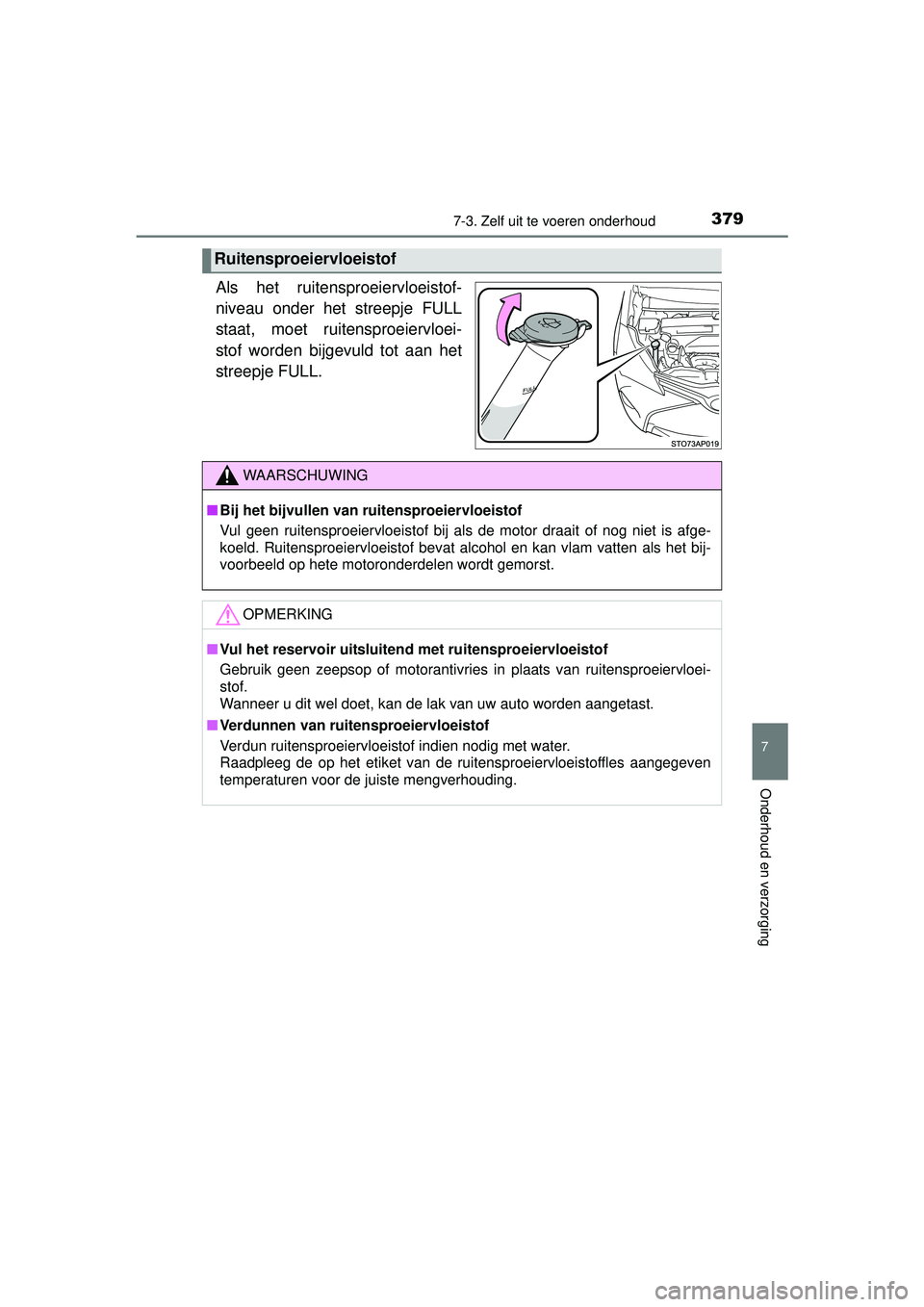 TOYOTA YARIS HATCHBACK 2016  Instructieboekje (in Dutch) 3797-3. Zelf uit te voeren onderhoud
7
Onderhoud en verzorging
YARIS_F_OM_Europe_OM52G66E
Als het ruitensproeiervloeistof-
niveau onder het streepje FULL
staat, moet ruitensproeiervloei-
stof worden b