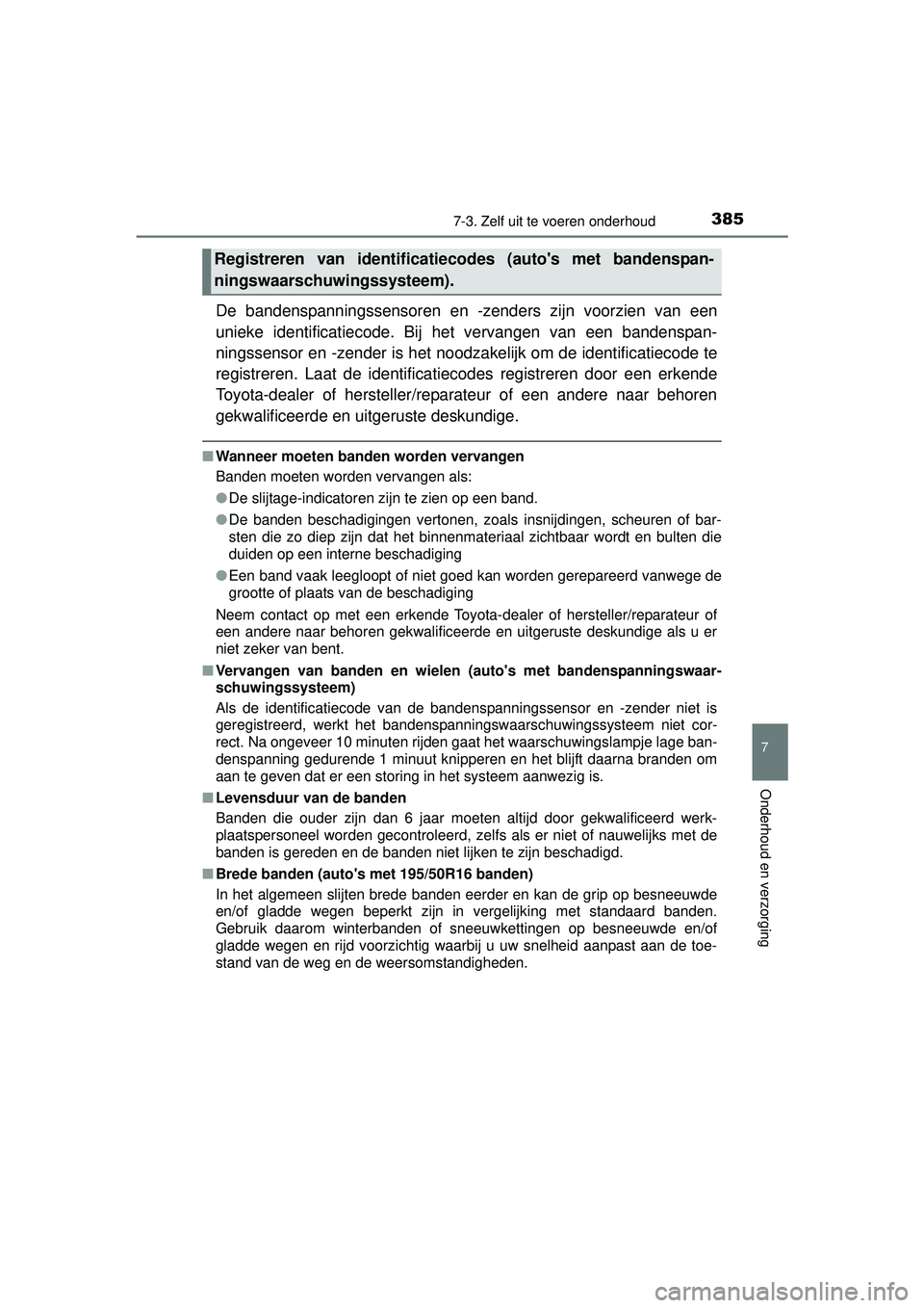 TOYOTA YARIS HATCHBACK 2016  Instructieboekje (in Dutch) 3857-3. Zelf uit te voeren onderhoud
7
Onderhoud en verzorging
YARIS_F_OM_Europe_OM52G66E
De bandenspanningssensoren en -zenders zijn voorzien van een
unieke identificatiecode. Bij  het vervangen van 