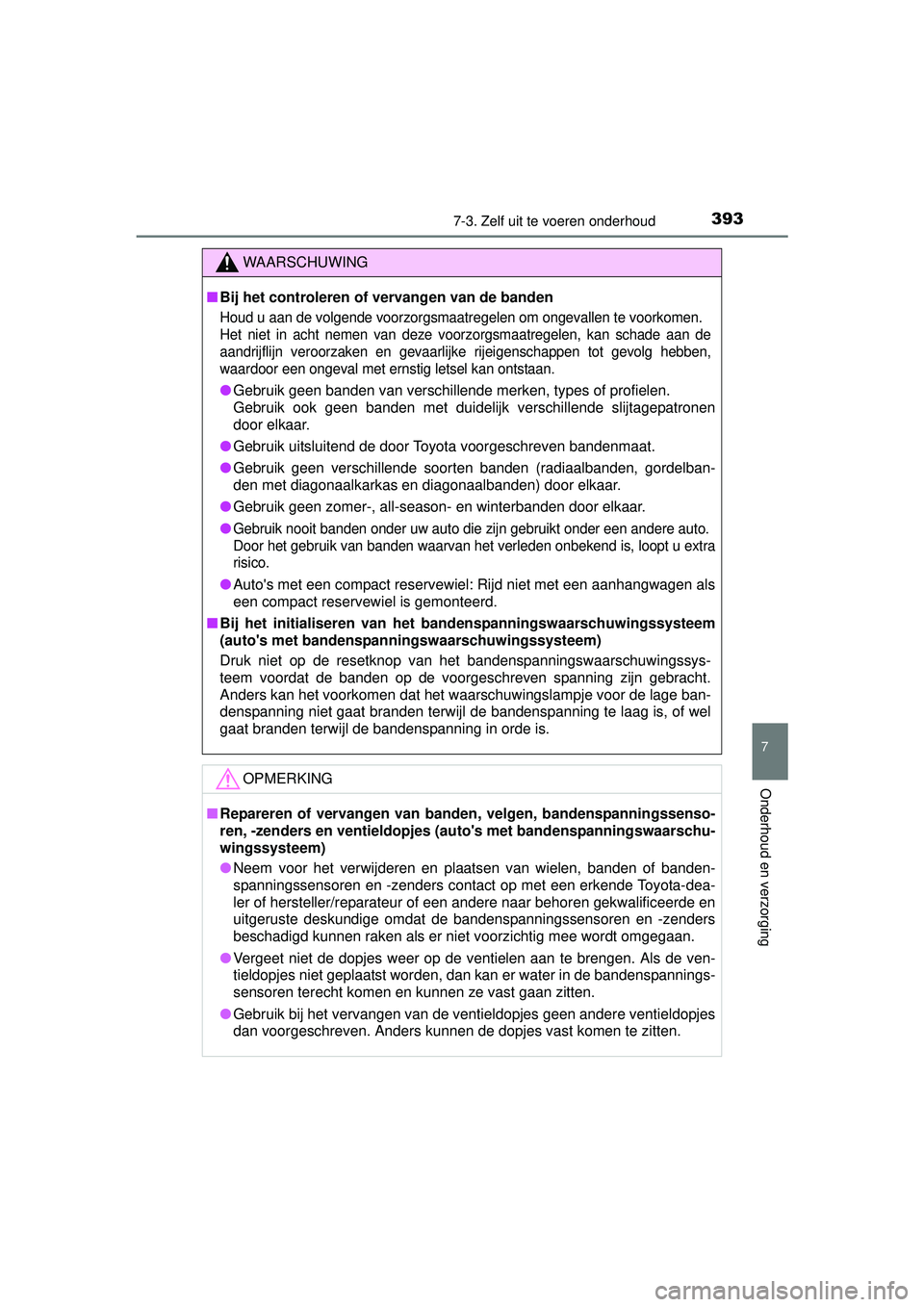 TOYOTA YARIS HATCHBACK 2016  Instructieboekje (in Dutch) 3937-3. Zelf uit te voeren onderhoud
7
Onderhoud en verzorging
YARIS_F_OM_Europe_OM52G66E
WAARSCHUWING
■Bij het controleren of vervangen van de banden
Houd u aan de volgende voorzorgsmaatregelen om 