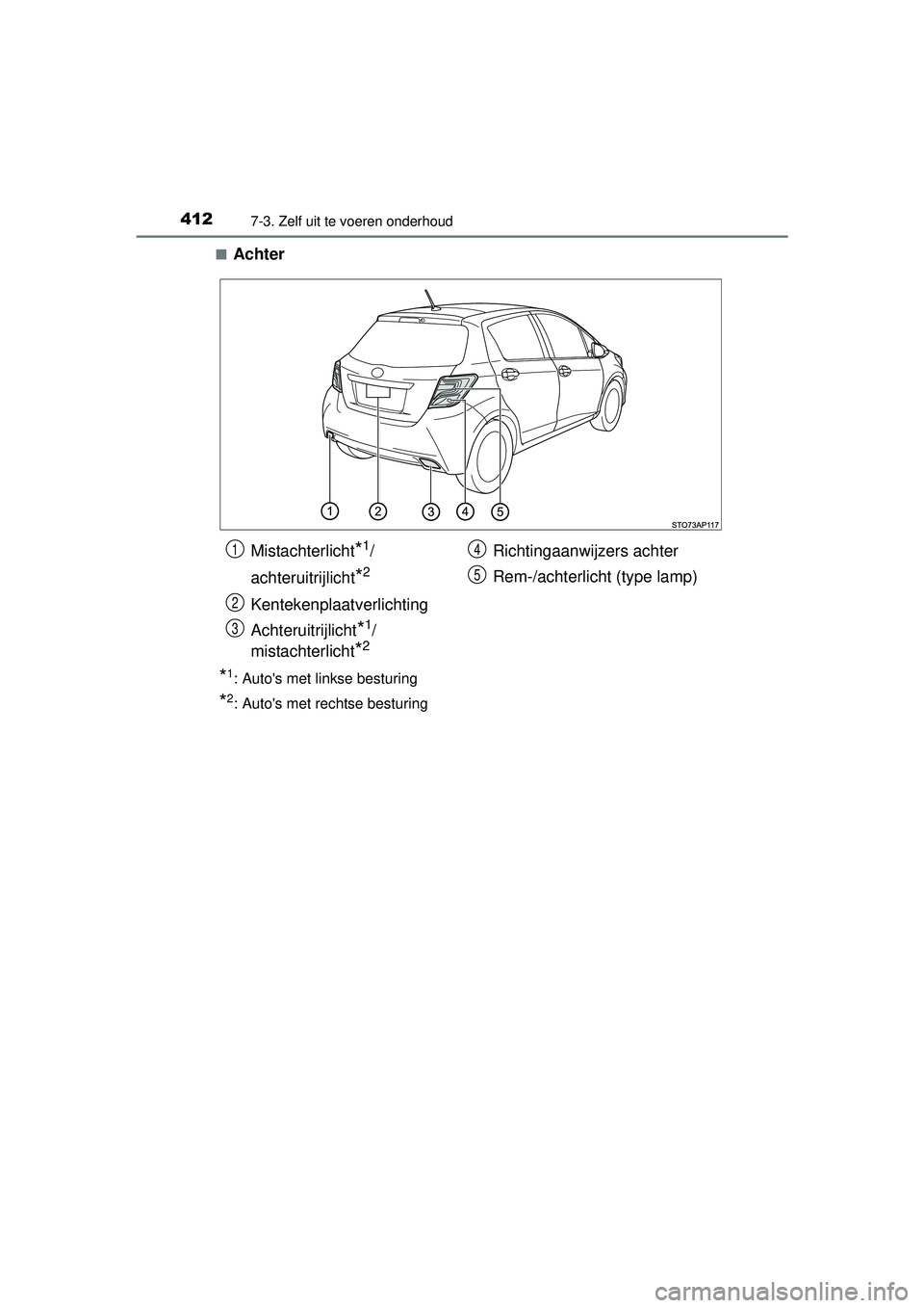 TOYOTA YARIS HATCHBACK 2016  Instructieboekje (in Dutch) 4127-3. Zelf uit te voeren onderhoud
YARIS_F_OM_Europe_OM52G66E■
Achter
*1: Autos met linkse besturing
*2: Autos met rechtse besturing
Mistachterlicht*1/
achteruitrijlicht
*2
Kentekenplaat verlich