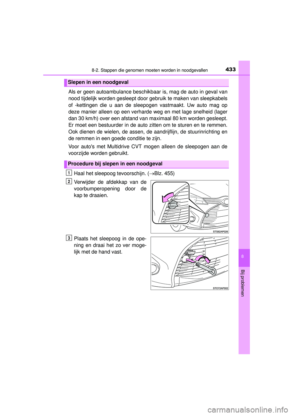 TOYOTA YARIS HATCHBACK 2016 Instructieboekje (in Dutch) 4338-2. Stappen die genomen moeten worden in noodgevallen
8
Bij problemen
YARIS_F_OM_Europe_OM52G66E
Als er geen autoambulance beschikbaar is, mag de auto in geval van
nood tijdelijk worden gesleept d TOYOTA YARIS HATCHBACK 2016 Instructieboekje (in Dutch) 4338-2. Stappen die genomen moeten worden in noodgevallen
8
Bij problemen
YARIS_F_OM_Europe_OM52G66E
Als er geen autoambulance beschikbaar is, mag de auto in geval van
nood tijdelijk worden gesleept d