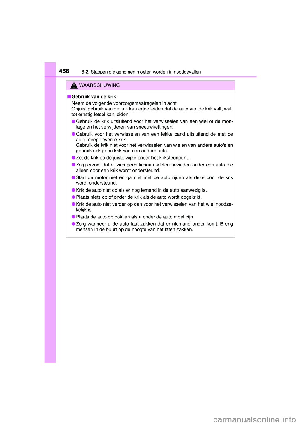 TOYOTA YARIS HATCHBACK 2016  Instructieboekje (in Dutch) 4568-2. Stappen die genomen moeten worden in noodgevallen
YARIS_F_OM_Europe_OM52G66E
WAARSCHUWING
■Gebruik van de krik
Neem de volgende voorzorgsmaatregelen in acht. 
Onjuist gebruik van de krik kan