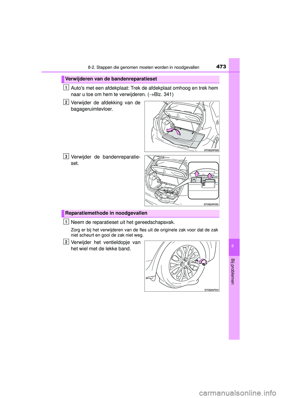 TOYOTA YARIS HATCHBACK 2016  Instructieboekje (in Dutch) 4738-2. Stappen die genomen moeten worden in noodgevallen
8
Bij problemen
YARIS_F_OM_Europe_OM52G66E
Autos met een afdekplaat: Trek de afdekplaat omhoog en trek hem
naar u toe om hem te verwijderen. 