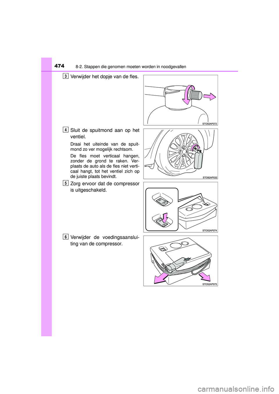 TOYOTA YARIS HATCHBACK 2016  Instructieboekje (in Dutch) 4748-2. Stappen die genomen moeten worden in noodgevallen
YARIS_F_OM_Europe_OM52G66E
Verwijder het dopje van de fles.
Sluit de spuitmond aan op het
ventiel.
Draai het uiteinde van de spuit-
mond zo ve