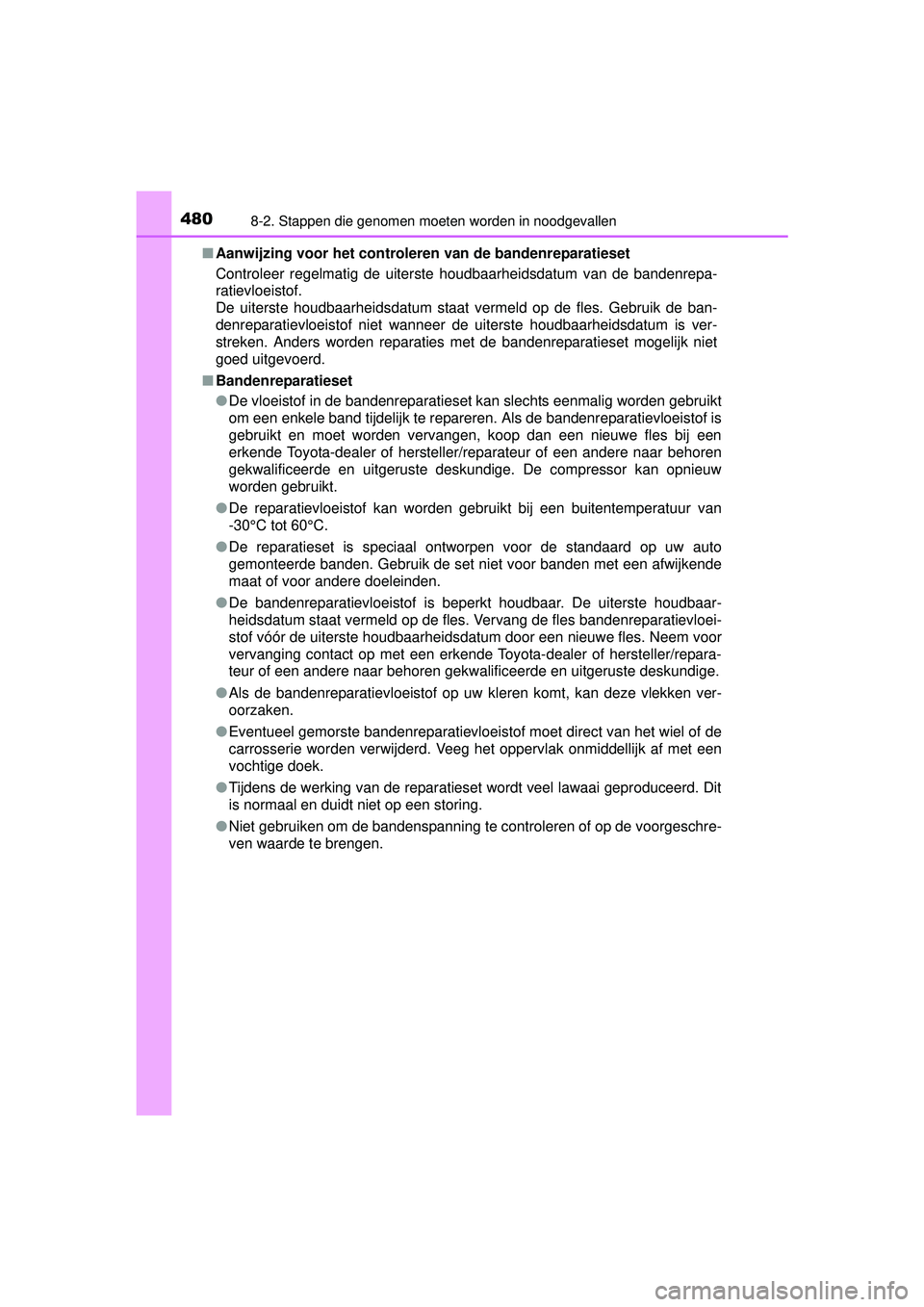 TOYOTA YARIS HATCHBACK 2016  Instructieboekje (in Dutch) 4808-2. Stappen die genomen moeten worden in noodgevallen
YARIS_F_OM_Europe_OM52G66E■
Aanwijzing voor het controleren van de bandenreparatieset
Controleer regelmatig de uiterste houdbaarheidsdatum v