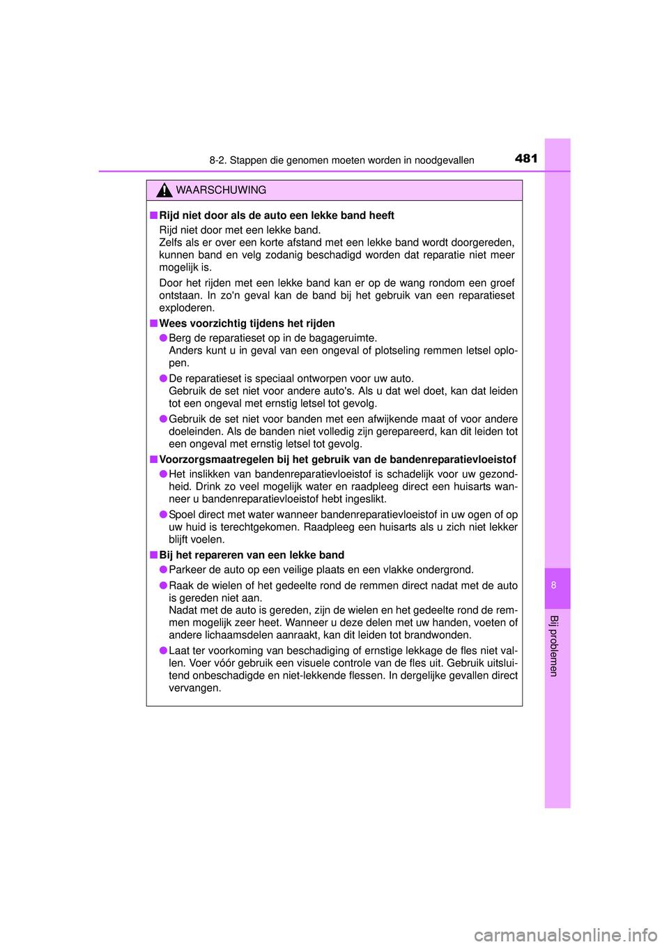 TOYOTA YARIS HATCHBACK 2016  Instructieboekje (in Dutch) 4818-2. Stappen die genomen moeten worden in noodgevallen
8
Bij problemen
YARIS_F_OM_Europe_OM52G66E
WAARSCHUWING
■Rijd niet door als de auto een lekke band heeft
Rijd niet door met een lekke band.
