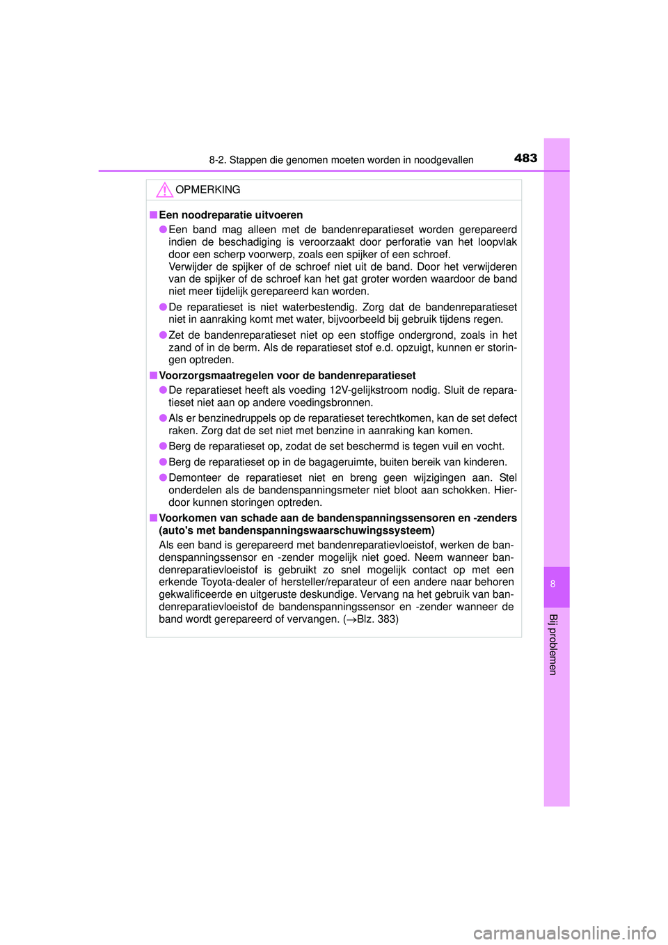 TOYOTA YARIS HATCHBACK 2016  Instructieboekje (in Dutch) 4838-2. Stappen die genomen moeten worden in noodgevallen
8
Bij problemen
YARIS_F_OM_Europe_OM52G66E
OPMERKING
■Een noodreparatie uitvoeren
● Een band mag alleen met de bandenreparatieset worden g