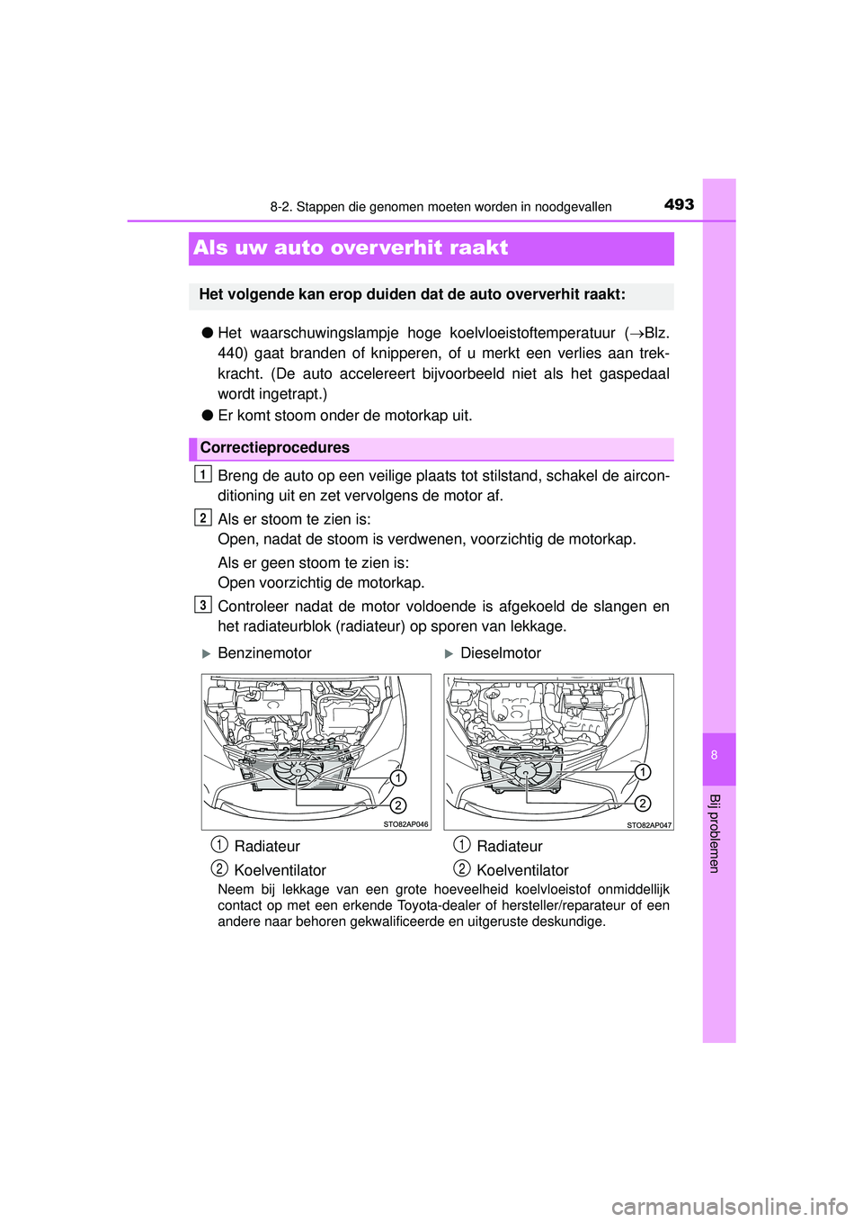 TOYOTA YARIS HATCHBACK 2016  Instructieboekje (in Dutch) 4938-2. Stappen die genomen moeten worden in noodgevallen
8
Bij problemen
YARIS_F_OM_Europe_OM52G66E
Als uw auto over verhit raakt
●Het waarschuwingslampje hoge koelvloeistoftemperatuur ( Blz.
44