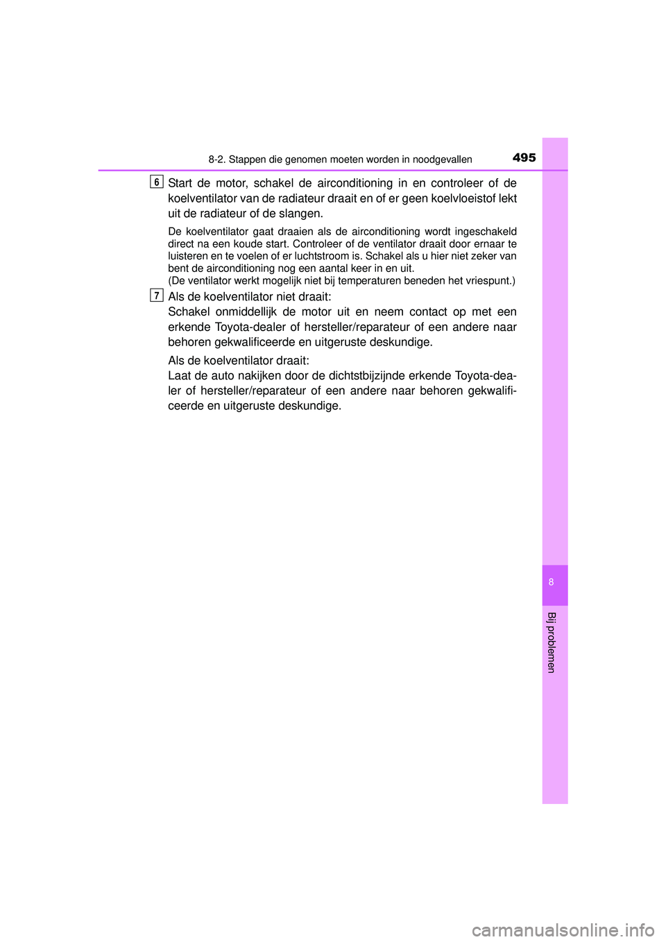 TOYOTA YARIS HATCHBACK 2016  Instructieboekje (in Dutch) 4958-2. Stappen die genomen moeten worden in noodgevallen
8
Bij problemen
YARIS_F_OM_Europe_OM52G66E
Start de motor, schakel de airconditioning in en controleer of de
koelventilator van de radiateur d