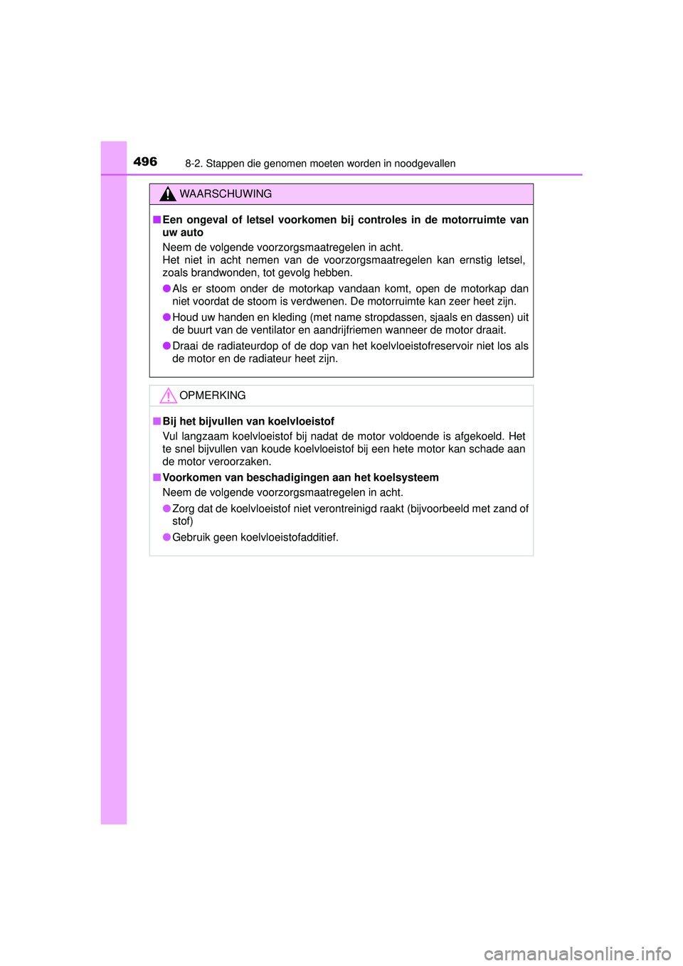 TOYOTA YARIS HATCHBACK 2016  Instructieboekje (in Dutch) 4968-2. Stappen die genomen moeten worden in noodgevallen
YARIS_F_OM_Europe_OM52G66E
WAARSCHUWING
■Een ongeval of letsel voorkomen b ij controles in de motorruimte van
uw auto
Neem de volgende voorz