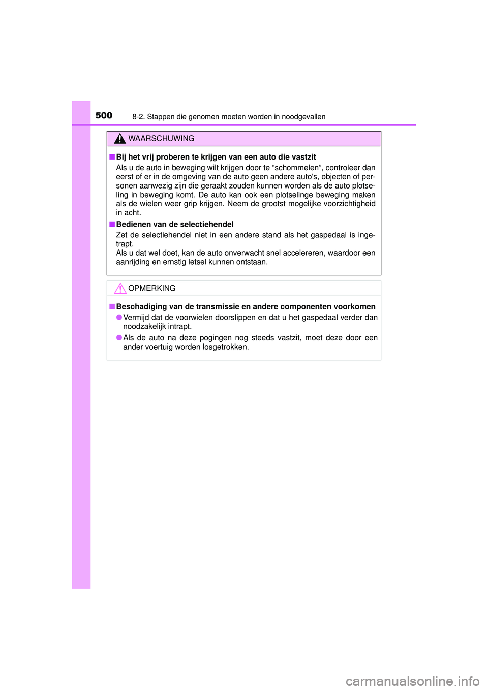 TOYOTA YARIS HATCHBACK 2016  Instructieboekje (in Dutch) 5008-2. Stappen die genomen moeten worden in noodgevallen
YARIS_F_OM_Europe_OM52G66E
WAARSCHUWING
■Bij het vrij proberen te krijgen van een auto die vastzit
Als u de auto in beweging wilt krijgen do