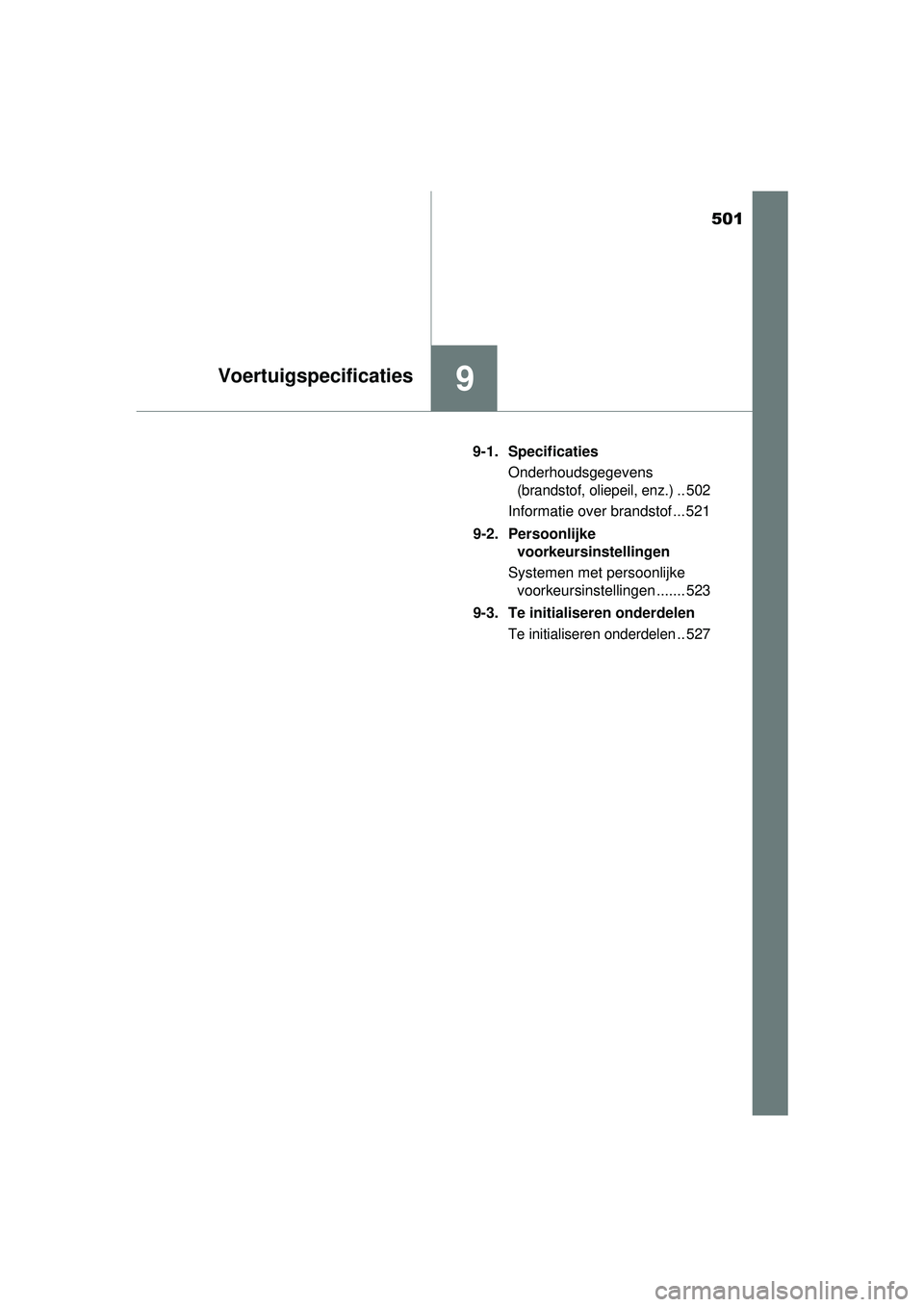 TOYOTA YARIS HATCHBACK 2016  Instructieboekje (in Dutch) 501
9Voertuigspecificaties
YARIS_F_OM_Europe_OM52G66E9-1. Specificaties
Onderhoudsgegevens 
(brandstof, oliepeil, enz.).. 502
Informatie over brandstof ... 521
9-2. Persoonlijke  voorkeursinstellingen