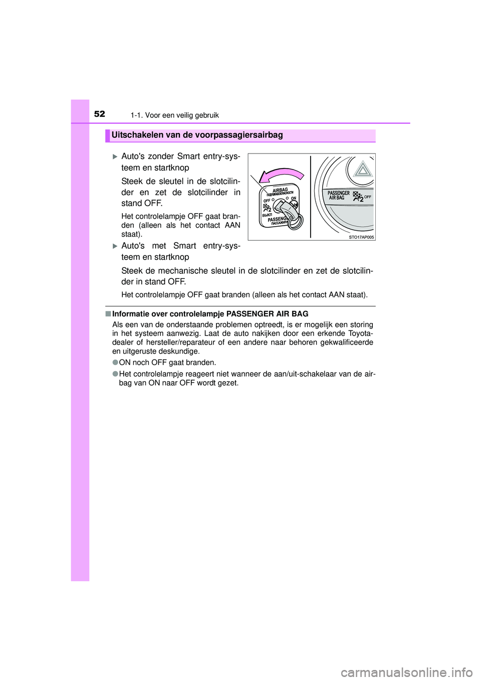 TOYOTA YARIS HATCHBACK 2016  Instructieboekje (in Dutch) 521-1. Voor een veilig gebruik
YARIS_F_OM_Europe_OM52G66E
Autos zonder Smart entry-sys-
teem en startknop
Steek de sleutel in de slotcilin-
der en zet de slotcilinder in
stand OFF.
Het controlelam