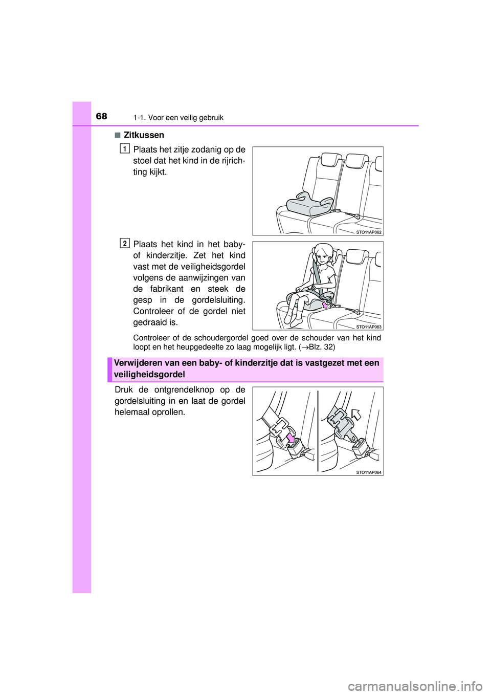 TOYOTA YARIS HATCHBACK 2016  Instructieboekje (in Dutch) 681-1. Voor een veilig gebruik
YARIS_F_OM_Europe_OM52G66E■
Zitkussen
Plaats het zitje zodanig op de
stoel dat het kind in de rijrich-
ting kijkt.
Plaats het kind in het baby-
of kinderzitje. Zet het