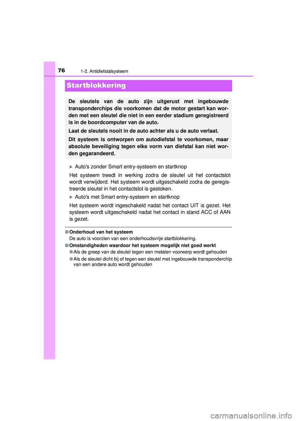 TOYOTA YARIS HATCHBACK 2016  Instructieboekje (in Dutch) 761-2. Antidiefstalsysteem
YARIS_F_OM_Europe_OM52G66E
Startblokkering
Autos zonder Smart entry-systeem en startknop
Het systeem treedt in werking zodr a de sleutel uit het contactslot
wordt verwij