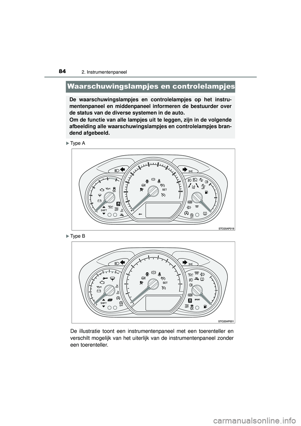 TOYOTA YARIS HATCHBACK 2016  Instructieboekje (in Dutch) 842. Instrumentenpaneel
YARIS_F_OM_Europe_OM52G66E
Waarschuwingslampjes en controlelampjes
Type A
Type B
De illustratie toont een instrumentenpaneel met een toerenteller en
verschilt mogelijk va