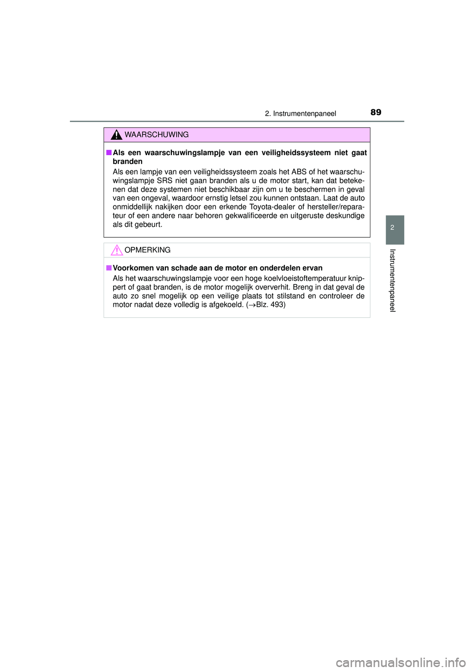 TOYOTA YARIS HATCHBACK 2016  Instructieboekje (in Dutch) 892. Instrumentenpaneel
2
Instrumentenpaneel
YARIS_F_OM_Europe_OM52G66E
WAARSCHUWING
■Als een waarschuwingslampje van  een veiligheidssysteem niet gaat
branden 
Als een lampje van een veiligheidssys