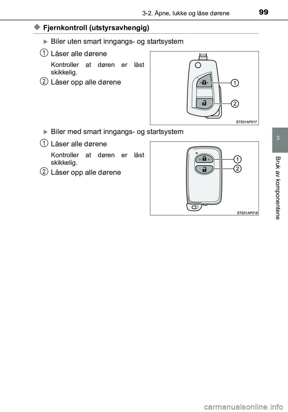 TOYOTA YARIS HATCHBACK 2016 Instruksjoner for bruk (in Norwegian) 993-2. Åpne, lukke og låse dørene
3
Bruk av komponentene
OM52G04NO
uFjernkontroll (utstyrsavhengig)
Biler uten smart inngangs- og startsystem
Låser alle dørene
Kontroller at døren er låst
sk TOYOTA YARIS HATCHBACK 2016 Instruksjoner for bruk (in Norwegian) 993-2. Åpne, lukke og låse dørene
3
Bruk av komponentene
OM52G04NO
uFjernkontroll (utstyrsavhengig)
Biler uten smart inngangs- og startsystem
Låser alle dørene
Kontroller at døren er låst
sk
