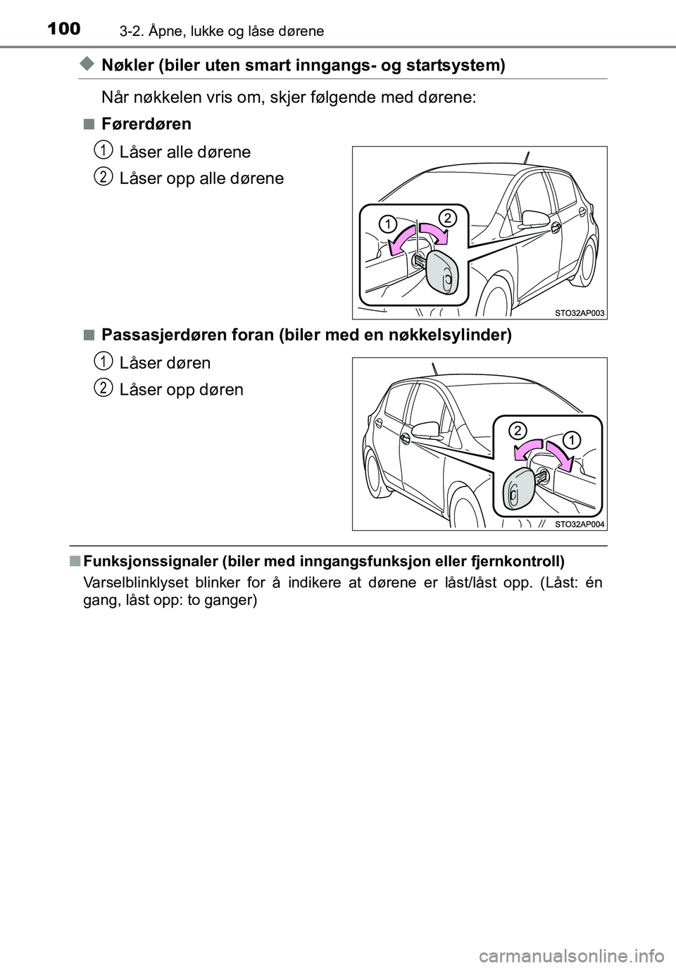 TOYOTA YARIS HATCHBACK 2016 Instruksjoner for bruk (in Norwegian) 1003-2. Åpne, lukke og låse dørene
OM52G04NO
uNøkler (biler uten smart inngangs- og startsystem)
Når nøkkelen vris om, skjer følgende med dørene:
nFørerdørenLåser alle dørene
Låser opp al TOYOTA YARIS HATCHBACK 2016 Instruksjoner for bruk (in Norwegian) 1003-2. Åpne, lukke og låse dørene
OM52G04NO
uNøkler (biler uten smart inngangs- og startsystem)
Når nøkkelen vris om, skjer følgende med dørene:
nFørerdørenLåser alle dørene
Låser opp al