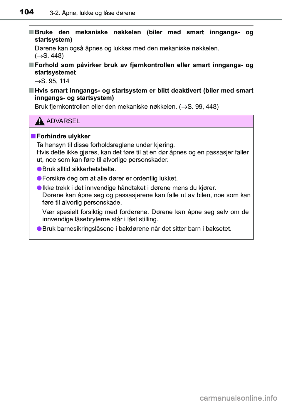 TOYOTA YARIS HATCHBACK 2016 Instruksjoner for bruk (in Norwegian) 1043-2. Åpne, lukke og låse dørene
OM52G04NO
nBruke den mekaniske nøkkelen (b iler med smart inngangs- og
startsystem)
Dørene kan også åpnes og lukkes med den mekaniske nøkkelen.
( S. 448) TOYOTA YARIS HATCHBACK 2016 Instruksjoner for bruk (in Norwegian) 1043-2. Åpne, lukke og låse dørene
OM52G04NO
nBruke den mekaniske nøkkelen (b iler med smart inngangs- og
startsystem)
Dørene kan også åpnes og lukkes med den mekaniske nøkkelen.
( S. 448)
