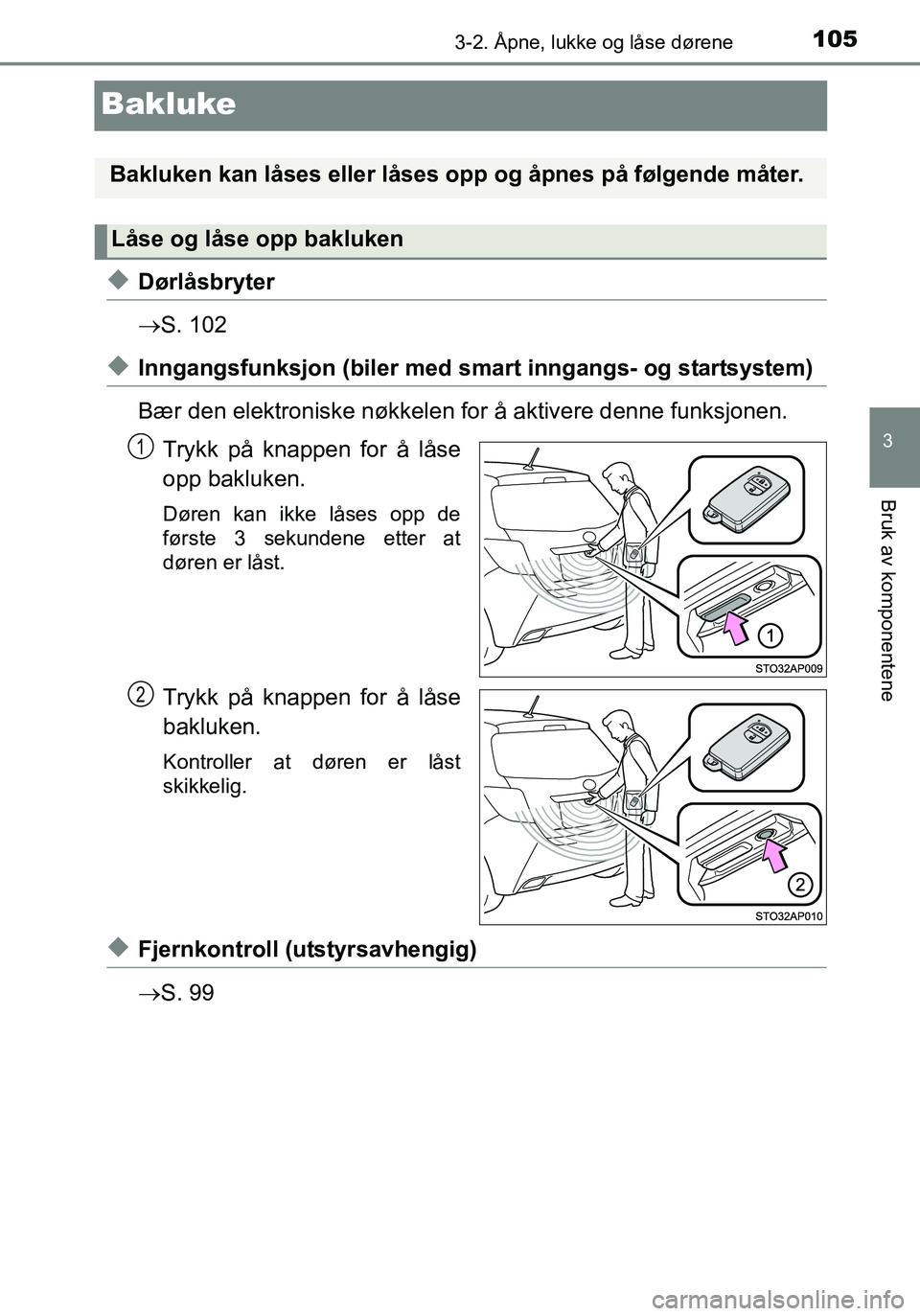 TOYOTA YARIS HATCHBACK 2016 Instruksjoner for bruk (in Norwegian) 105
3
3-2. Åpne, lukke og låse dørene
Bruk av komponentene
OM52G04NO
Bakluke
uDørlåsbryter
S. 102
uInngangsfunksjon (biler med sm art inngangs- og startsystem)
Bær den elektroniske nøkkelen TOYOTA YARIS HATCHBACK 2016 Instruksjoner for bruk (in Norwegian) 105
3
3-2. Åpne, lukke og låse dørene
Bruk av komponentene
OM52G04NO
Bakluke
uDørlåsbryter
S. 102
uInngangsfunksjon (biler med sm art inngangs- og startsystem)
Bær den elektroniske nøkkelen