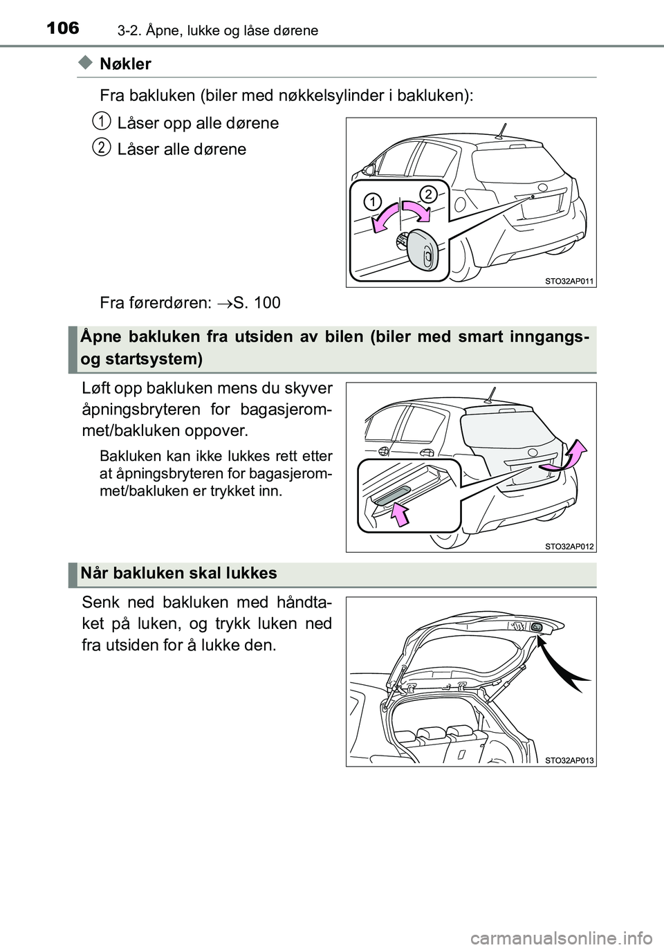 TOYOTA YARIS HATCHBACK 2016 Instruksjoner for bruk (in Norwegian) 1063-2. Åpne, lukke og låse dørene
OM52G04NO
uNøkler
Fra bakluken (biler med nøkkelsylinder i bakluken):
Låser opp alle dørene
Låser alle dørene
Fra førerdøren: S. 100
Løft opp bakluke TOYOTA YARIS HATCHBACK 2016 Instruksjoner for bruk (in Norwegian) 1063-2. Åpne, lukke og låse dørene
OM52G04NO
uNøkler
Fra bakluken (biler med nøkkelsylinder i bakluken):
Låser opp alle dørene
Låser alle dørene
Fra førerdøren: S. 100
Løft opp bakluke