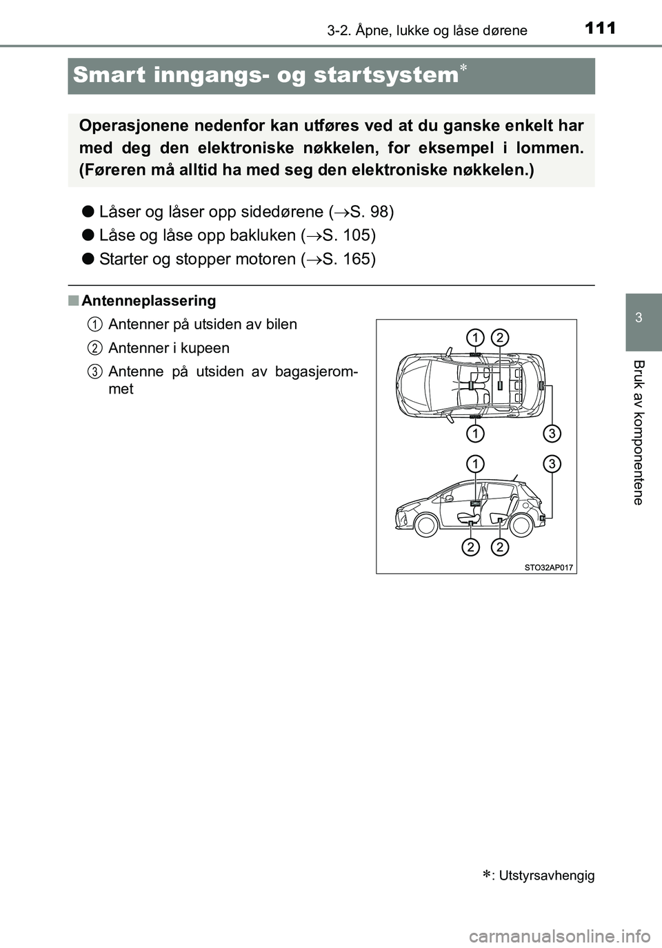 TOYOTA YARIS HATCHBACK 2015 Instruksjoner for bruk (in Norwegian) 111
3
3-2. Åpne, lukke og låse dørene
Bruk av komponentene
OM52G04NO
Smart inngangs- og star tsystem
lLåser og låser opp sidedørene ( S. 98)
l Låse og låse opp bakluken ( S. 105)
l St TOYOTA YARIS HATCHBACK 2015 Instruksjoner for bruk (in Norwegian) 111
3
3-2. Åpne, lukke og låse dørene
Bruk av komponentene
OM52G04NO
Smart inngangs- og star tsystem
lLåser og låser opp sidedørene ( S. 98)
l Låse og låse opp bakluken ( S. 105)
l St