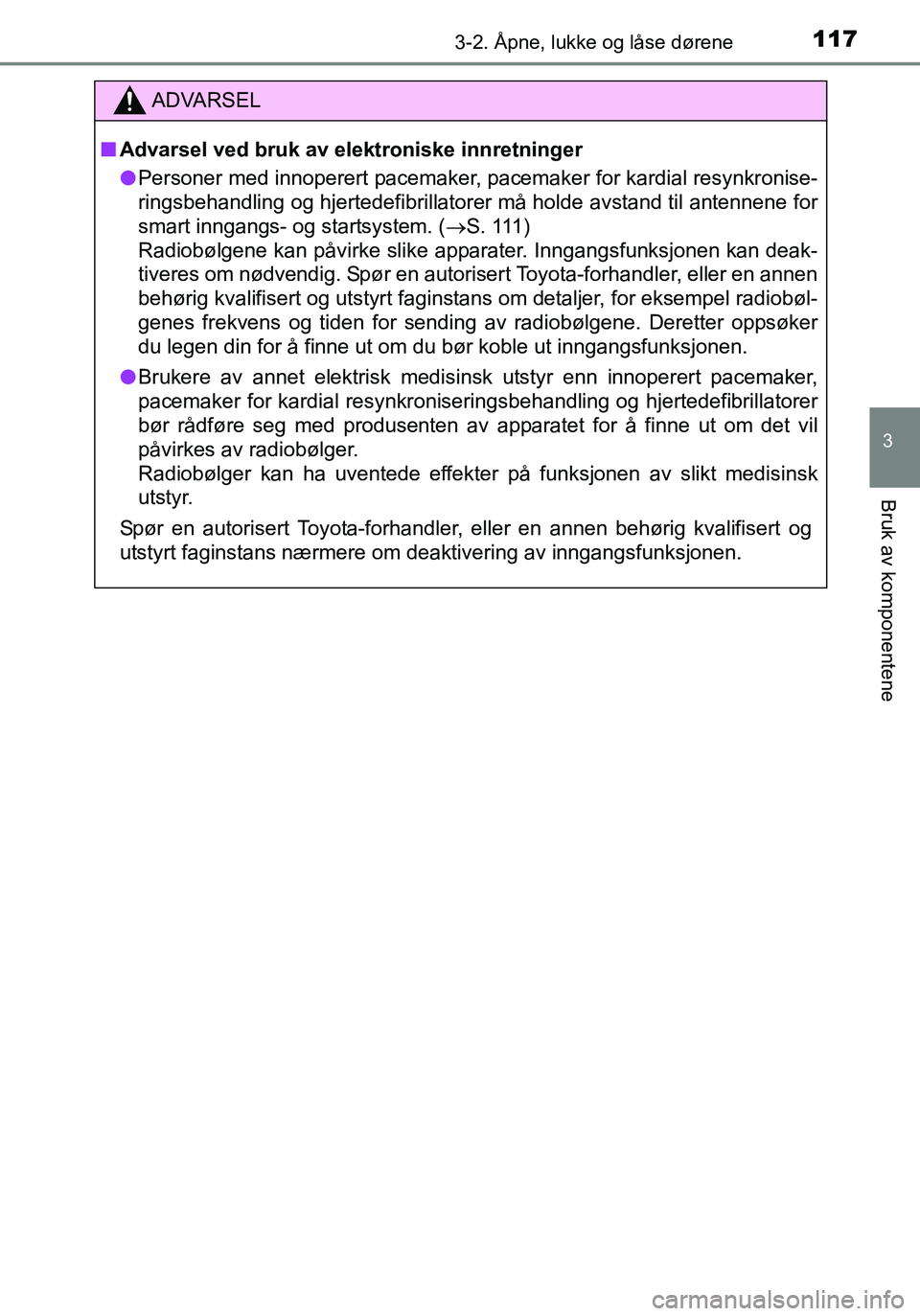TOYOTA YARIS HATCHBACK 2016 Instruksjoner for bruk (in Norwegian) 1173-2. Åpne, lukke og låse dørene
3
Bruk av komponentene
OM52G04NO
C
ADVARSEL
nAdvarsel ved bruk av elektroniske innretninger
l Personer med innoperert pacemaker, pacemaker for kardial resynkronis TOYOTA YARIS HATCHBACK 2016 Instruksjoner for bruk (in Norwegian) 1173-2. Åpne, lukke og låse dørene
3
Bruk av komponentene
OM52G04NO
C
ADVARSEL
nAdvarsel ved bruk av elektroniske innretninger
l Personer med innoperert pacemaker, pacemaker for kardial resynkronis