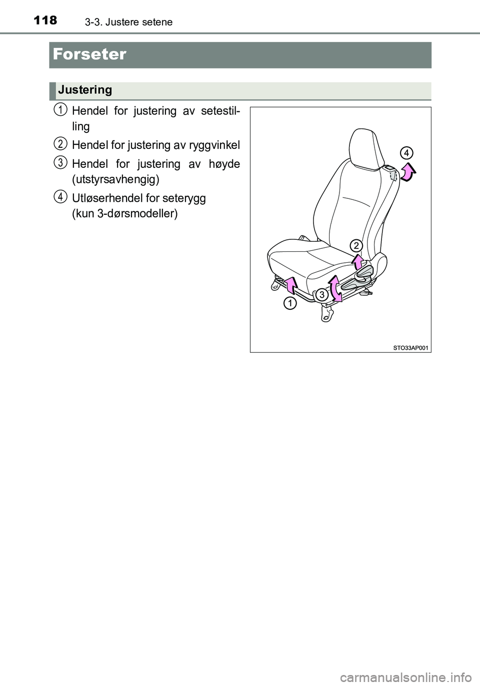 TOYOTA YARIS HATCHBACK 2016 Instruksjoner for bruk (in Norwegian) 1183-3. Justere setene
OM52G04NO
Forseter
Hendel for justering av setestil-
ling
Hendel for justering av ryggvinkel
Hendel for justering av høyde
(utstyrsavhengig)
Utløserhendel for seterygg
(kun 3 TOYOTA YARIS HATCHBACK 2016 Instruksjoner for bruk (in Norwegian) 1183-3. Justere setene
OM52G04NO
Forseter
Hendel for justering av setestil-
ling
Hendel for justering av ryggvinkel
Hendel for justering av høyde
(utstyrsavhengig)
Utløserhendel for seterygg
(kun 3