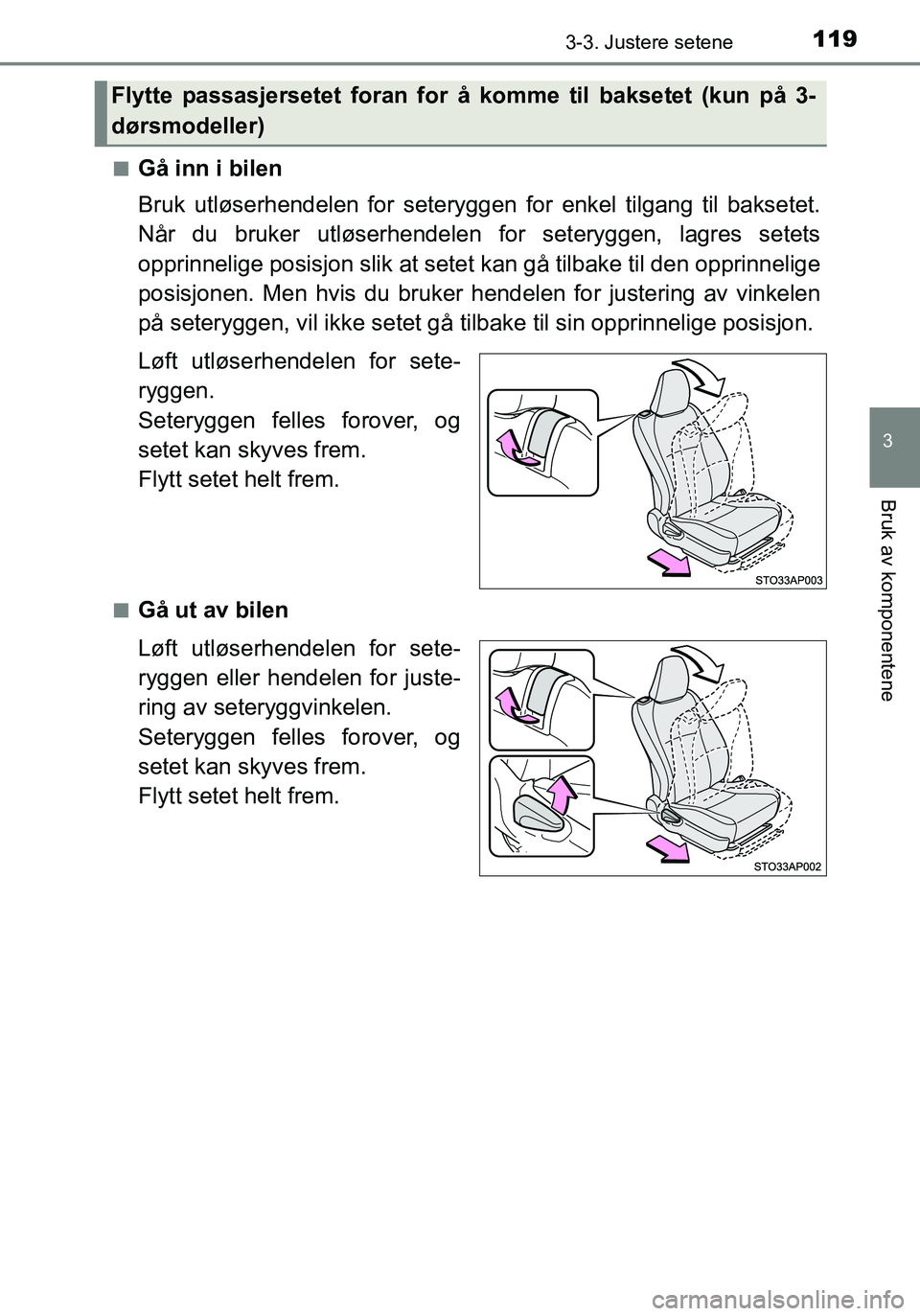 TOYOTA YARIS HATCHBACK 2016 Instruksjoner for bruk (in Norwegian) 1193-3. Justere setene
3
Bruk av komponentene
OM52G04NOn
Gå inn i bilen
Bruk utløserhendelen for seteryggen for enkel tilgang til baksetet.
Når du bruker utløserhendelen for seteryggen, lagres set TOYOTA YARIS HATCHBACK 2016 Instruksjoner for bruk (in Norwegian) 1193-3. Justere setene
3
Bruk av komponentene
OM52G04NOn
Gå inn i bilen
Bruk utløserhendelen for seteryggen for enkel tilgang til baksetet.
Når du bruker utløserhendelen for seteryggen, lagres set