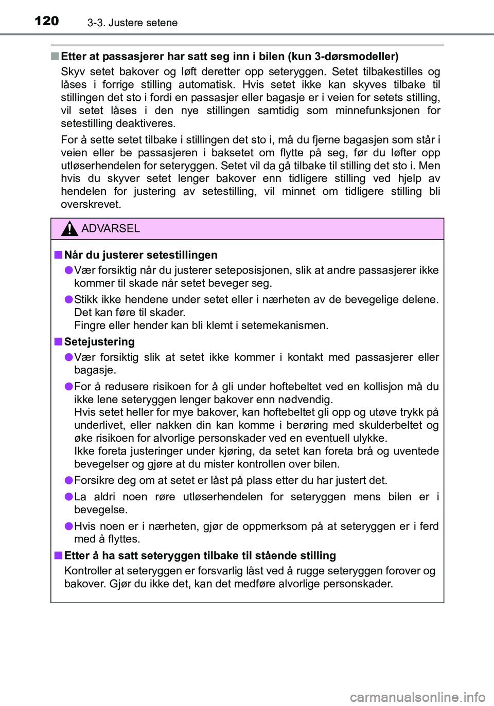TOYOTA YARIS HATCHBACK 2016 Instruksjoner for bruk (in Norwegian) 1203-3. Justere setene
OM52G04NO
nEtter at passasjerer har satt seg inn i bilen (kun 3-dørsmodeller)
Skyv setet bakover og løft deretter opp seteryggen. Setet tilbakestilles og
låses i forrige stil TOYOTA YARIS HATCHBACK 2016 Instruksjoner for bruk (in Norwegian) 1203-3. Justere setene
OM52G04NO
nEtter at passasjerer har satt seg inn i bilen (kun 3-dørsmodeller)
Skyv setet bakover og løft deretter opp seteryggen. Setet tilbakestilles og
låses i forrige stil