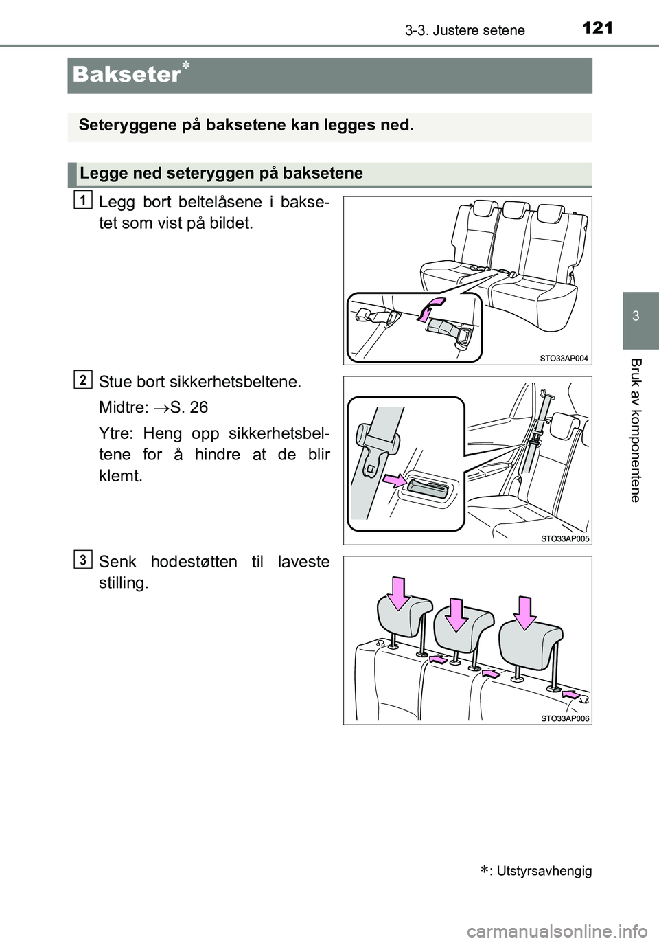 TOYOTA YARIS HATCHBACK 2016 Instruksjoner for bruk (in Norwegian) 121
3
3-3. Justere setene
Bruk av komponentene
OM52G04NO
Bakseter
Legg bort beltelåsene i bakse-
tet som vist på bildet.
Stue bort sikkerhetsbeltene.
Midtre: S. 26
Ytre: Heng opp sikkerhetsbel TOYOTA YARIS HATCHBACK 2016 Instruksjoner for bruk (in Norwegian) 121
3
3-3. Justere setene
Bruk av komponentene
OM52G04NO
Bakseter
Legg bort beltelåsene i bakse-
tet som vist på bildet.
Stue bort sikkerhetsbeltene.
Midtre: S. 26
Ytre: Heng opp sikkerhetsbel