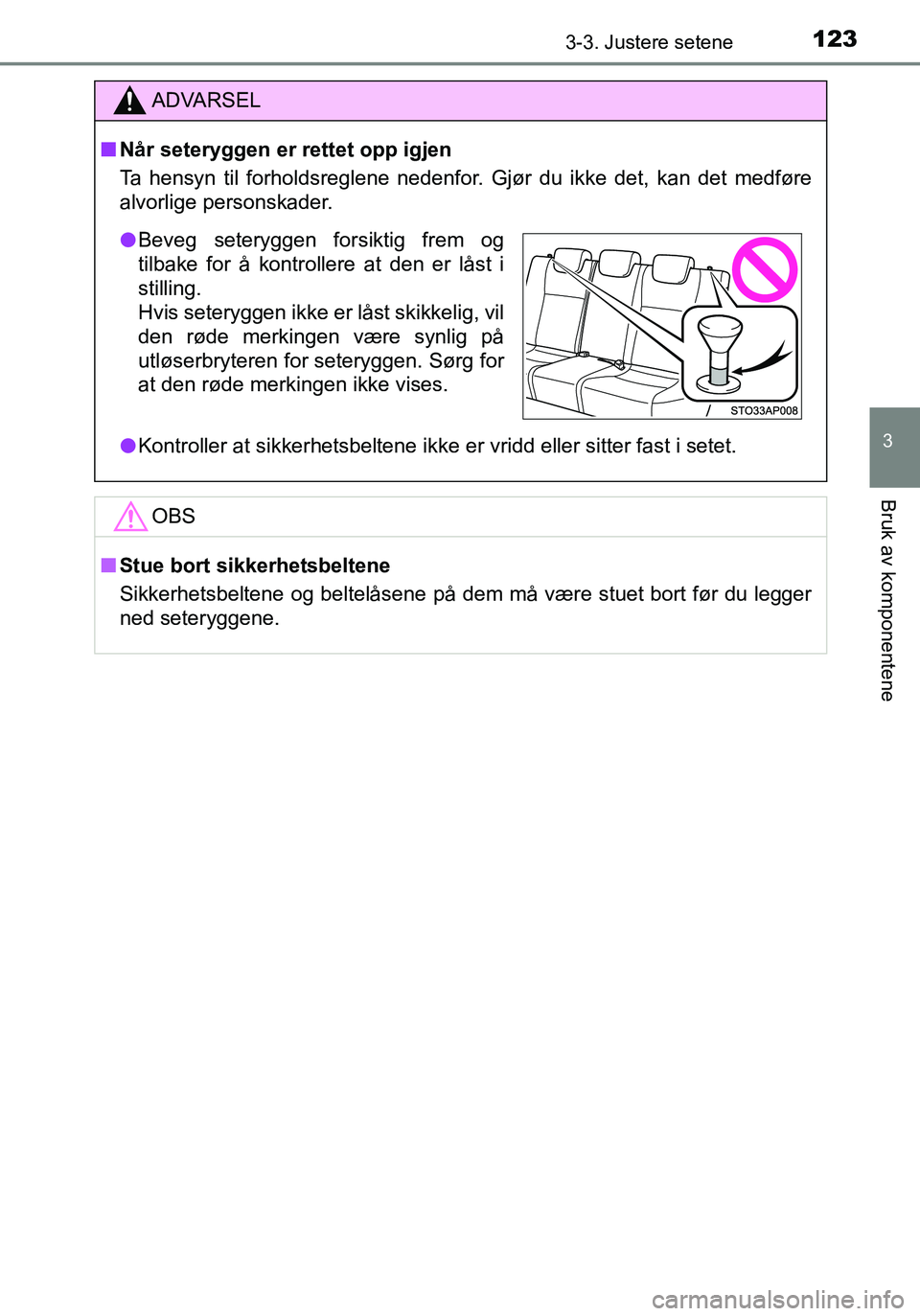 TOYOTA YARIS HATCHBACK 2016 Instruksjoner for bruk (in Norwegian) 1233-3. Justere setene
3
Bruk av komponentene
OM52G04NO
ADVARSEL
nNår seteryggen er rettet opp igjen
Ta hensyn til forholdsreglene nedenfor. Gjør du ikke det, kan det medføre
alvorlige personskade TOYOTA YARIS HATCHBACK 2016 Instruksjoner for bruk (in Norwegian) 1233-3. Justere setene
3
Bruk av komponentene
OM52G04NO
ADVARSEL
nNår seteryggen er rettet opp igjen
Ta hensyn til forholdsreglene nedenfor. Gjør du ikke det, kan det medføre
alvorlige personskade