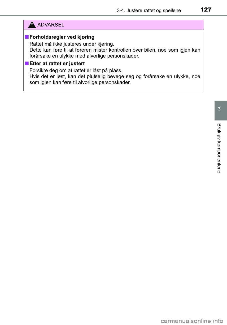 TOYOTA YARIS HATCHBACK 2016 Instruksjoner for bruk (in Norwegian) 1273-4. Justere rattet og speilene
3
Bruk av komponentene
OM52G04NO
ADVARSEL
nForholdsregler ved kjøring
Rattet må ikke justeres under kjøring.
Dette kan føre til at føreren mister kontrollen ove TOYOTA YARIS HATCHBACK 2016 Instruksjoner for bruk (in Norwegian) 1273-4. Justere rattet og speilene
3
Bruk av komponentene
OM52G04NO
ADVARSEL
nForholdsregler ved kjøring
Rattet må ikke justeres under kjøring.
Dette kan føre til at føreren mister kontrollen ove