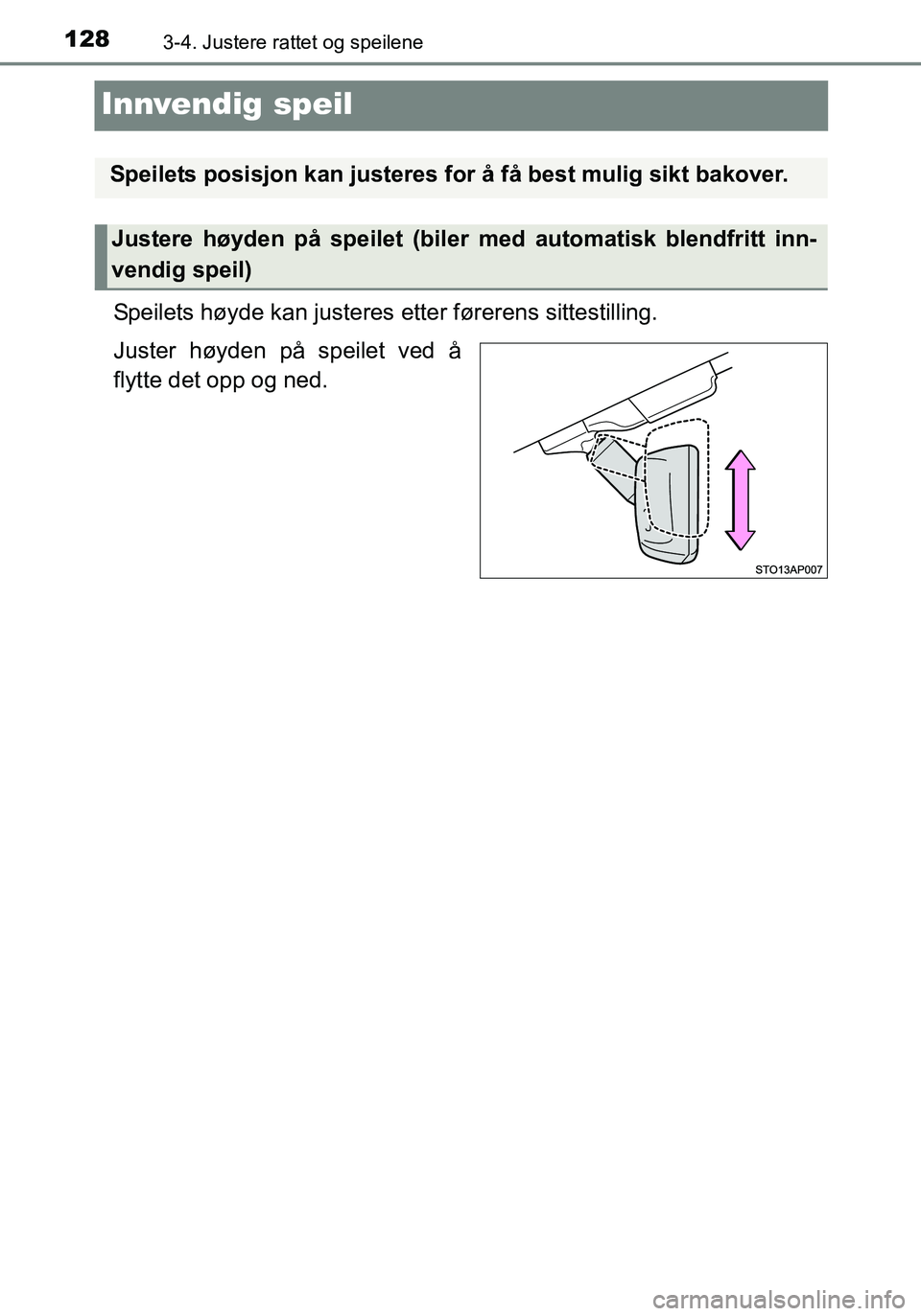 TOYOTA YARIS HATCHBACK 2016 Instruksjoner for bruk (in Norwegian) 1283-4. Justere rattet og speilene
OM52G04NO
Innvendig speil
Speilets høyde kan justeres etter førerens sittestilling.
Juster høyden på speilet ved å
flytte det opp og ned.
Speilets posisjon kan TOYOTA YARIS HATCHBACK 2016 Instruksjoner for bruk (in Norwegian) 1283-4. Justere rattet og speilene
OM52G04NO
Innvendig speil
Speilets høyde kan justeres etter førerens sittestilling.
Juster høyden på speilet ved å
flytte det opp og ned.
Speilets posisjon kan