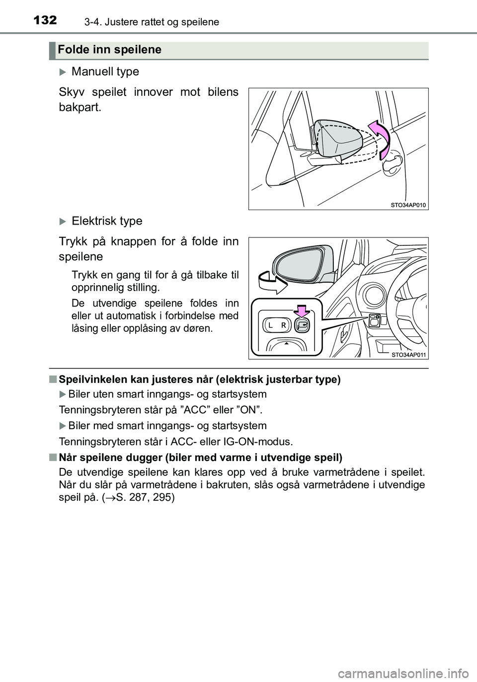 TOYOTA YARIS HATCHBACK 2016 Instruksjoner for bruk (in Norwegian) 1323-4. Justere rattet og speilene
OM52G04NO
Manuell type
Skyv speilet innover mot bilens
bakpart.
Elektrisk type
Trykk på knappen for å folde inn
speilene
Trykk en gang til for å gå tilbake TOYOTA YARIS HATCHBACK 2016 Instruksjoner for bruk (in Norwegian) 1323-4. Justere rattet og speilene
OM52G04NO
Manuell type
Skyv speilet innover mot bilens
bakpart.
Elektrisk type
Trykk på knappen for å folde inn
speilene
Trykk en gang til for å gå tilbake