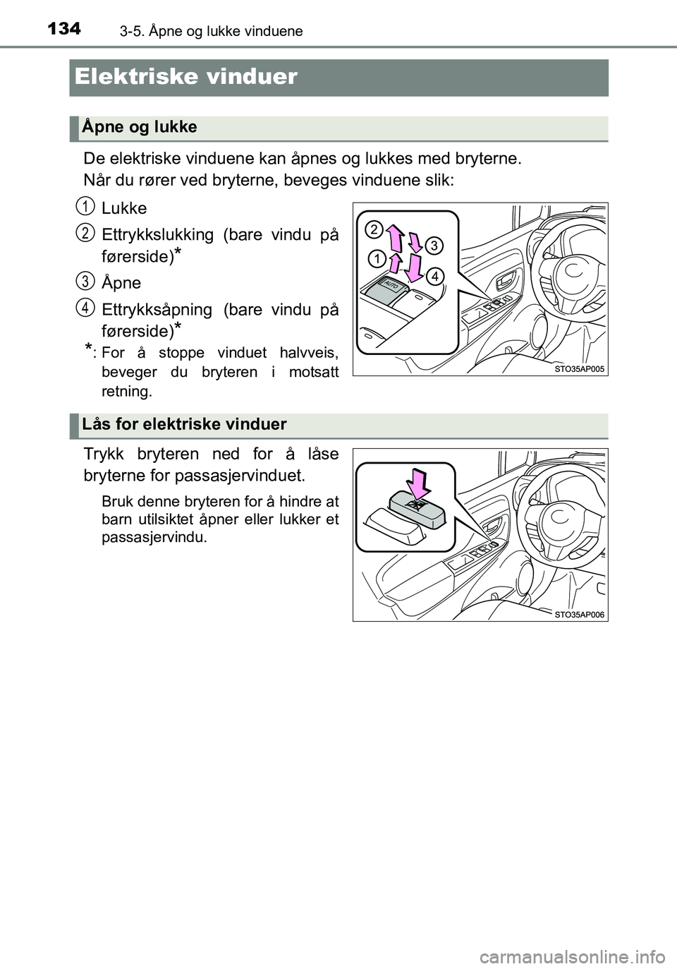 TOYOTA YARIS HATCHBACK 2016 Instruksjoner for bruk (in Norwegian) 1343-5. Åpne og lukke vinduene
OM52G04NO
Elektriske vinduer
De elektriske vinduene kan åpnes og lukkes med bryterne.
Når du rører ved bryterne, beveges vinduene slik:Lukke
Ettrykkslukking (bare vi TOYOTA YARIS HATCHBACK 2016 Instruksjoner for bruk (in Norwegian) 1343-5. Åpne og lukke vinduene
OM52G04NO
Elektriske vinduer
De elektriske vinduene kan åpnes og lukkes med bryterne.
Når du rører ved bryterne, beveges vinduene slik:Lukke
Ettrykkslukking (bare vi