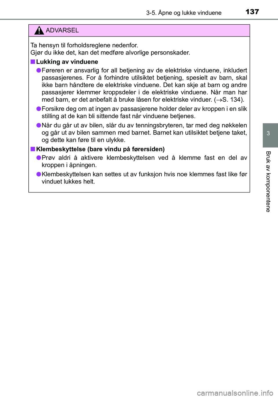TOYOTA YARIS HATCHBACK 2016 Instruksjoner for bruk (in Norwegian) 1373-5. Åpne og lukke vinduene
3
Bruk av komponentene
OM52G04NO
ADVARSEL
Ta hensyn til forholdsreglene nedenfor.
Gjør du ikke det, kan det medføre alvorlige personskader.
nLukking av vinduene
l F TOYOTA YARIS HATCHBACK 2016 Instruksjoner for bruk (in Norwegian) 1373-5. Åpne og lukke vinduene
3
Bruk av komponentene
OM52G04NO
ADVARSEL
Ta hensyn til forholdsreglene nedenfor.
Gjør du ikke det, kan det medføre alvorlige personskader.
nLukking av vinduene
l F