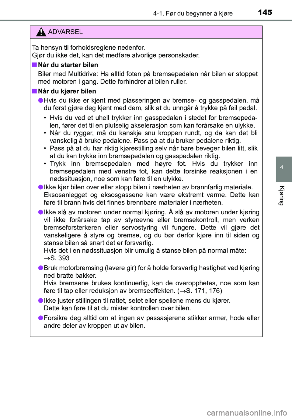 TOYOTA YARIS HATCHBACK 2015 Instruksjoner for bruk (in Norwegian) 1454-1. Før du begynner å kjøre
4
Kjøring
OM52G04NO
ADVARSEL
Ta hensyn til forholdsreglene nedenfor.
Gjør du ikke det, kan det medføre alvorlige personskader.
nNår du starter bilen
Biler med M TOYOTA YARIS HATCHBACK 2015 Instruksjoner for bruk (in Norwegian) 1454-1. Før du begynner å kjøre
4
Kjøring
OM52G04NO
ADVARSEL
Ta hensyn til forholdsreglene nedenfor.
Gjør du ikke det, kan det medføre alvorlige personskader.
nNår du starter bilen
Biler med M