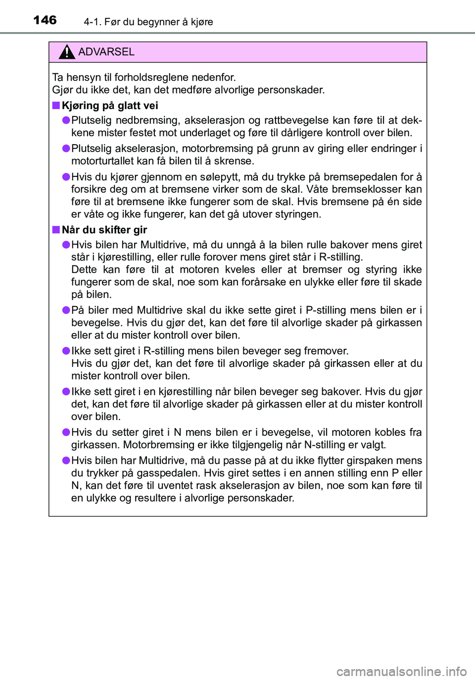 TOYOTA YARIS HATCHBACK 2016 Instruksjoner for bruk (in Norwegian) 1464-1. Før du begynner å kjøre
OM52G04NO
ADVARSEL
Ta hensyn til forholdsreglene nedenfor.
Gjør du ikke det, kan det medføre alvorlige personskader.
nKjøring på glatt vei
l Plutselig nedbremsi TOYOTA YARIS HATCHBACK 2016 Instruksjoner for bruk (in Norwegian) 1464-1. Før du begynner å kjøre
OM52G04NO
ADVARSEL
Ta hensyn til forholdsreglene nedenfor.
Gjør du ikke det, kan det medføre alvorlige personskader.
nKjøring på glatt vei
l Plutselig nedbremsi