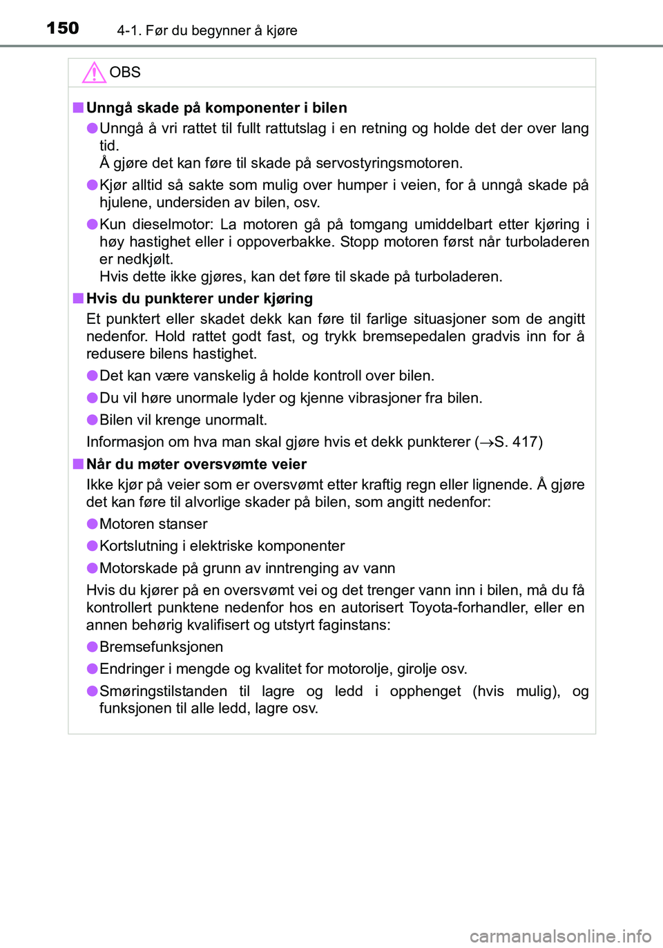 TOYOTA YARIS HATCHBACK 2016 Instruksjoner for bruk (in Norwegian) 1504-1. Før du begynner å kjøre
OM52G04NO
OBS
nUnngå skade på komponenter i bilen
l Unngå å vri rattet til fullt rattutslag i en retning og holde det der over lang
tid.
Å gjøre det kan føre TOYOTA YARIS HATCHBACK 2016 Instruksjoner for bruk (in Norwegian) 1504-1. Før du begynner å kjøre
OM52G04NO
OBS
nUnngå skade på komponenter i bilen
l Unngå å vri rattet til fullt rattutslag i en retning og holde det der over lang
tid.
Å gjøre det kan føre